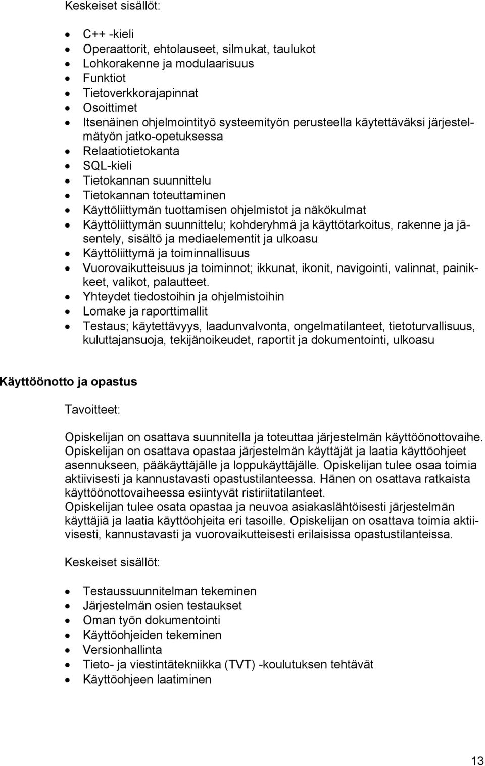 kohderyhmä ja käyttötarkoitus, rakenne ja jäsentely, sisältö ja mediaelementit ja ulkoasu Käyttöliittymä ja toiminnallisuus Vuorovaikutteisuus ja toiminnot; ikkunat, ikonit, navigointi, valinnat,