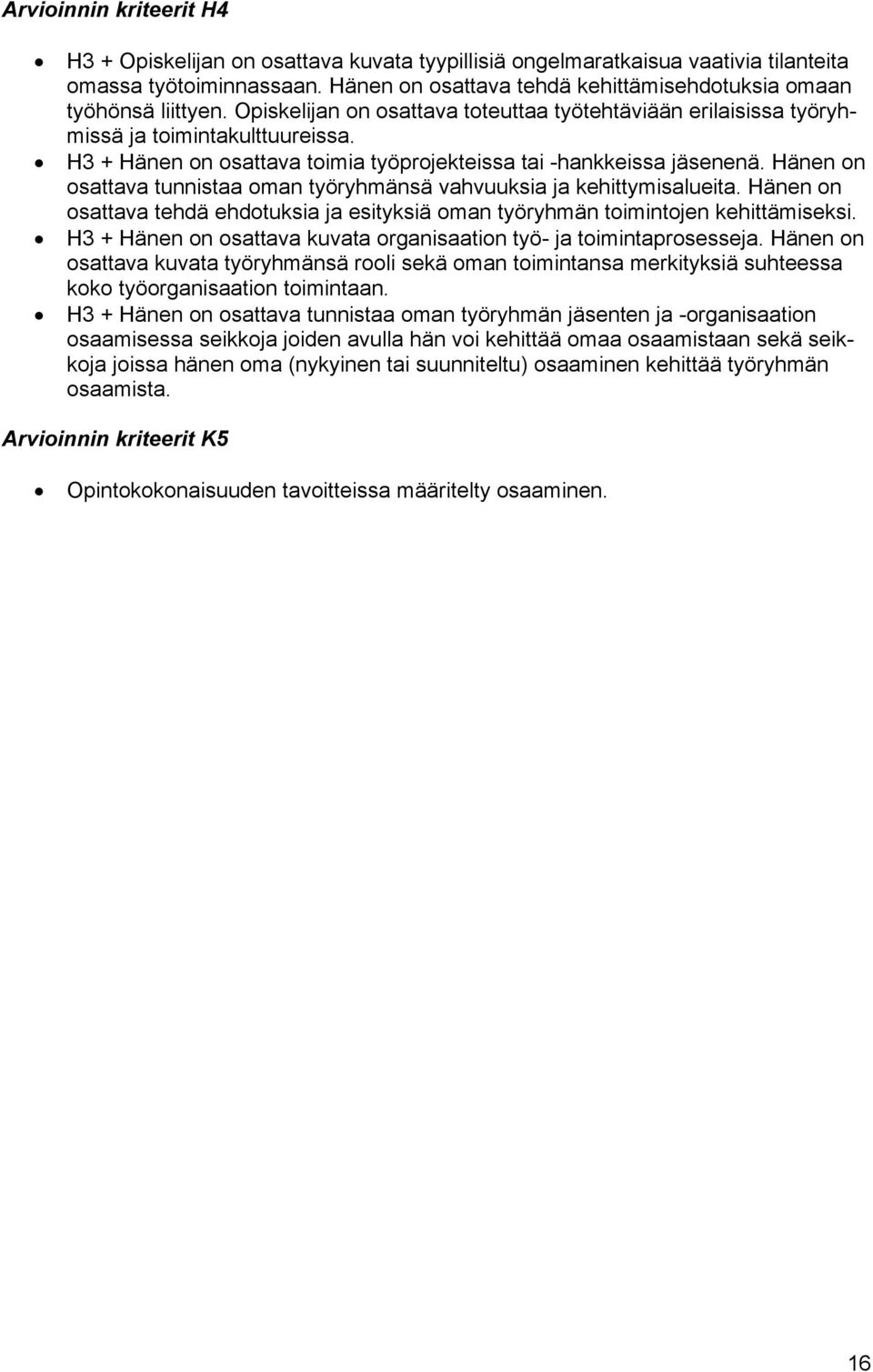 H3 + Hänen on osattava toimia työprojekteissa tai -hankkeissa jäsenenä. Hänen on osattava tunnistaa oman työryhmänsä vahvuuksia ja kehittymisalueita.