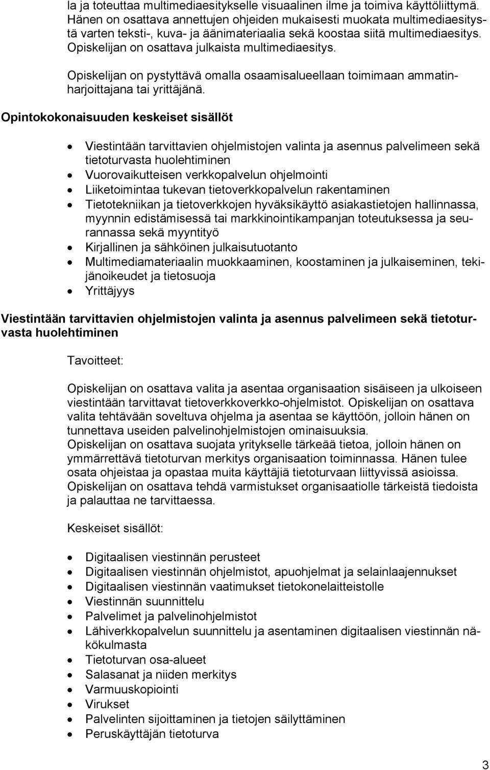 Opiskelijan on osattava julkaista multimediaesitys. Opiskelijan on pystyttävä omalla osaamisalueellaan toimimaan ammatinharjoittajana tai yrittäjänä.