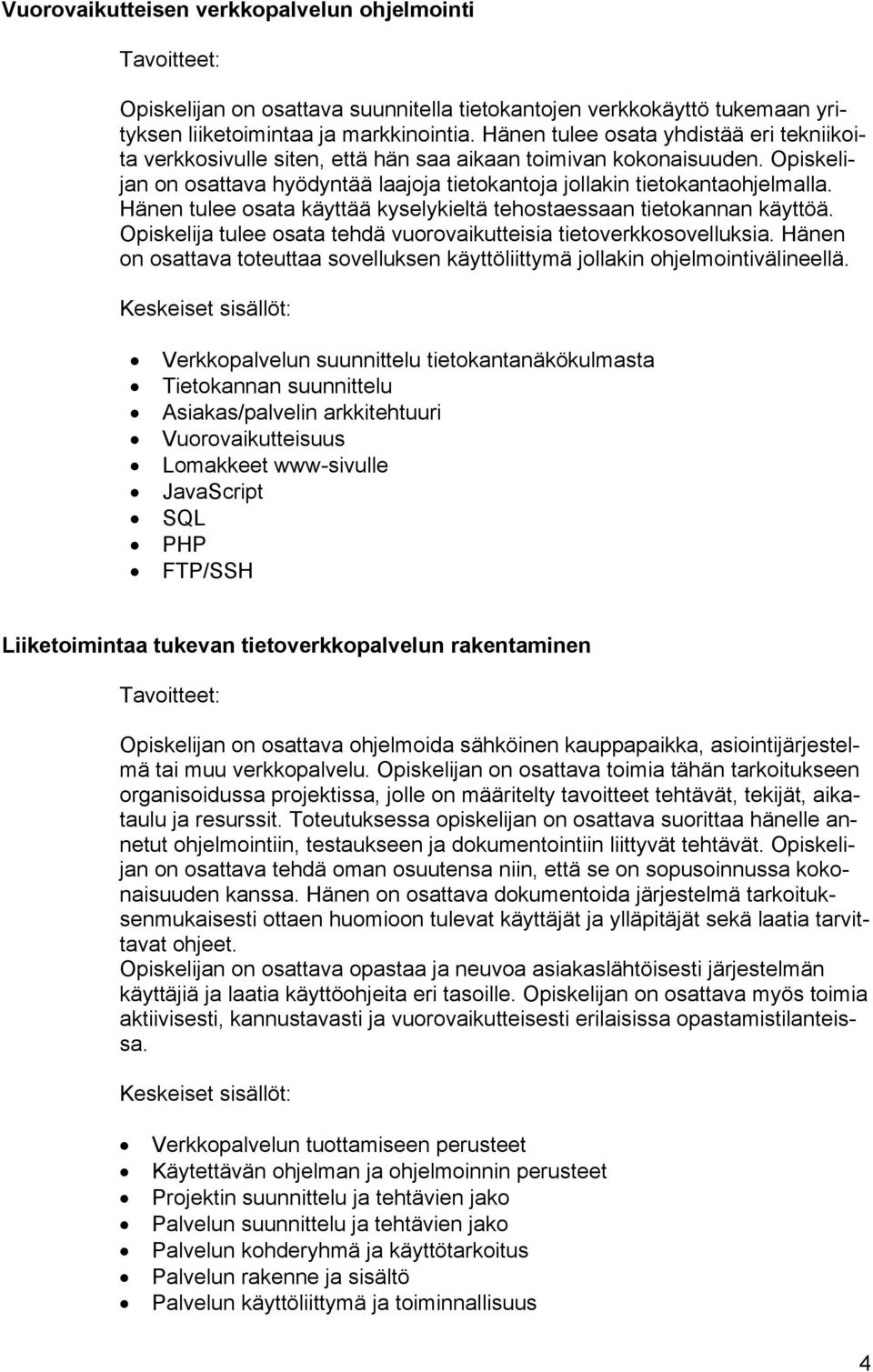 Hänen tulee osata käyttää kyselykieltä tehostaessaan tietokannan käyttöä. Opiskelija tulee osata tehdä vuorovaikutteisia tietoverkkosovelluksia.