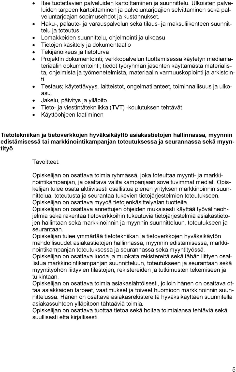 tietoturva Projektin dokumentointi; verkkopalvelun tuottamisessa käytetyn mediamateriaalin dokumentointi; tiedot työryhmän jäsenten käyttämästä materialista, ohjelmista ja työmenetelmistä,