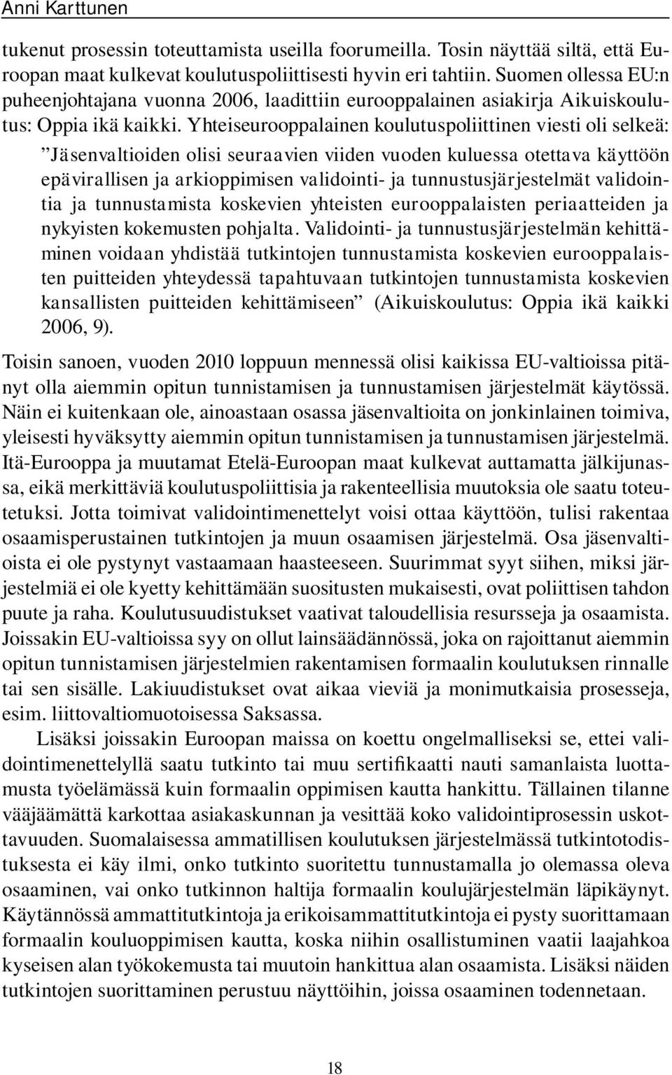 Yhteiseurooppalainen koulutuspoliittinen viesti oli selkeä: Jäsenvaltioiden olisi seuraavien viiden vuoden kuluessa otettava käyttöön epävirallisen ja arkioppimisen validointi- ja