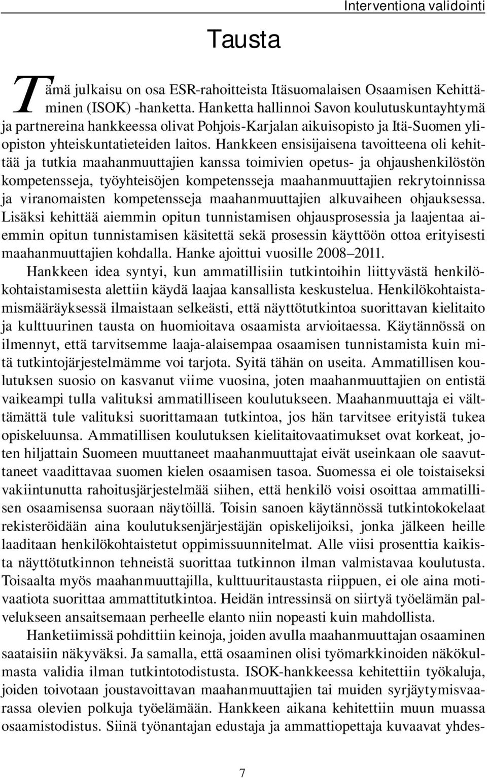 Hankkeen ensisijaisena tavoitteena oli kehittää ja tutkia maahanmuuttajien kanssa toimivien opetus- ja ohjaushenkilöstön kompetensseja, työyhteisöjen kompetensseja maahanmuuttajien rekrytoinnissa ja