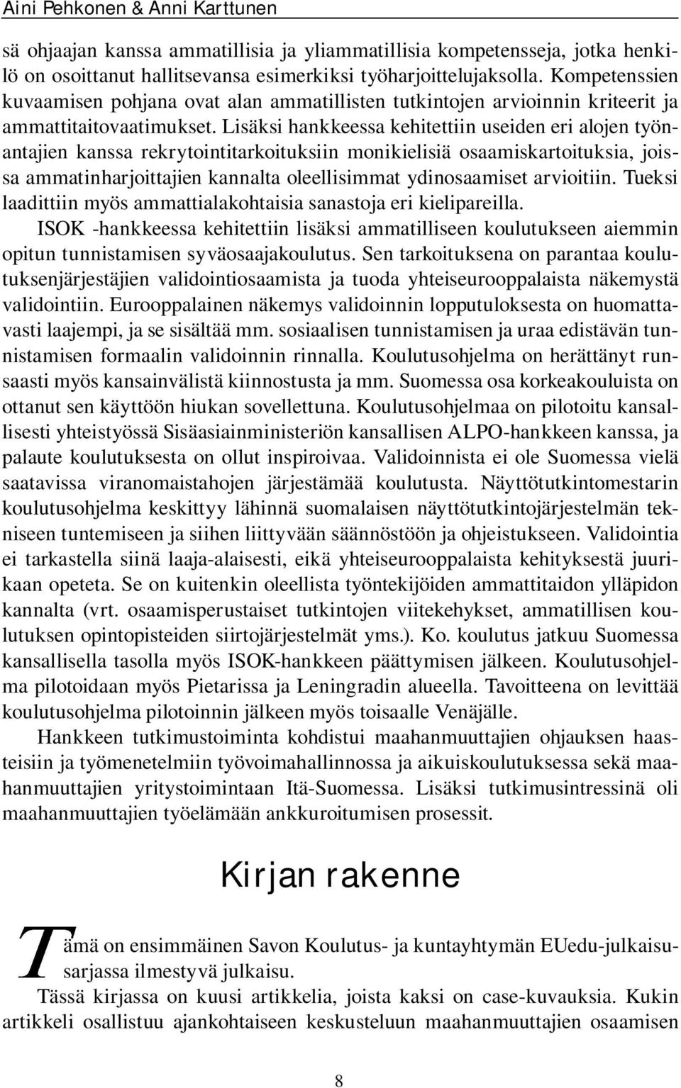 Lisäksi hankkeessa kehitettiin useiden eri alojen työnantajien kanssa rekrytointitarkoituksiin monikielisiä osaamiskartoituksia, joissa ammatinharjoittajien kannalta oleellisimmat ydinosaamiset