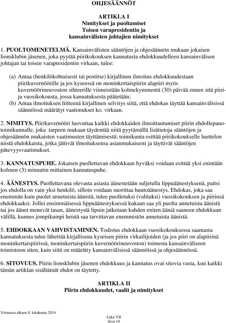 (a) Antaa (henkilökohtaisesti tai postitse) kirjallinen ilmoitus ehdokkuudestaan piirikuvernöörille ja jos kyseessä on moninkertaispiirin alapiiri myös kuvernöörineuvoston sihteerille viimeistään