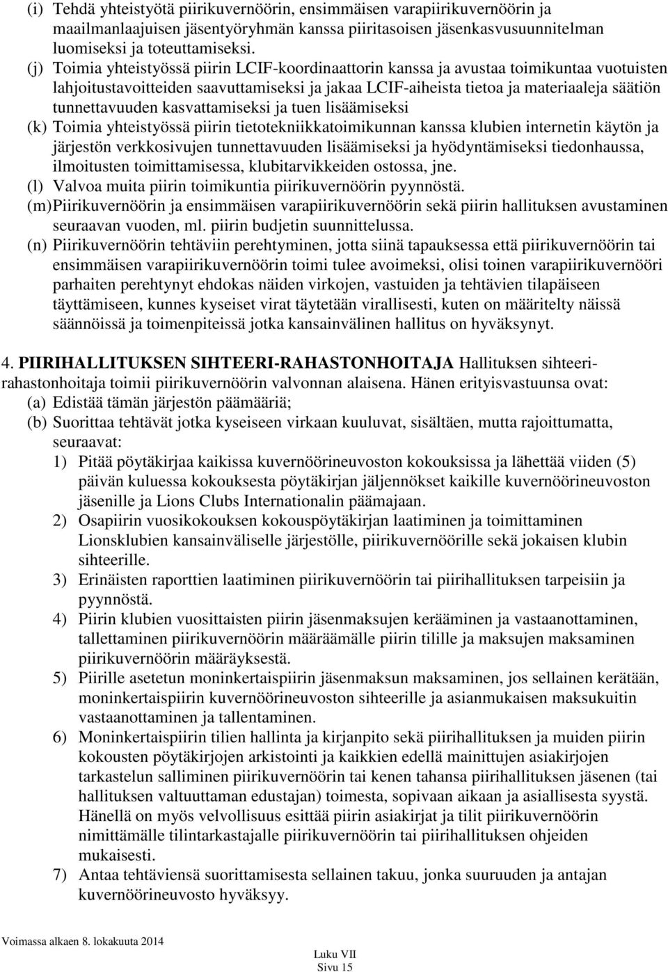 kasvattamiseksi ja tuen lisäämiseksi (k) Toimia yhteistyössä piirin tietotekniikkatoimikunnan kanssa klubien internetin käytön ja järjestön verkkosivujen tunnettavuuden lisäämiseksi ja