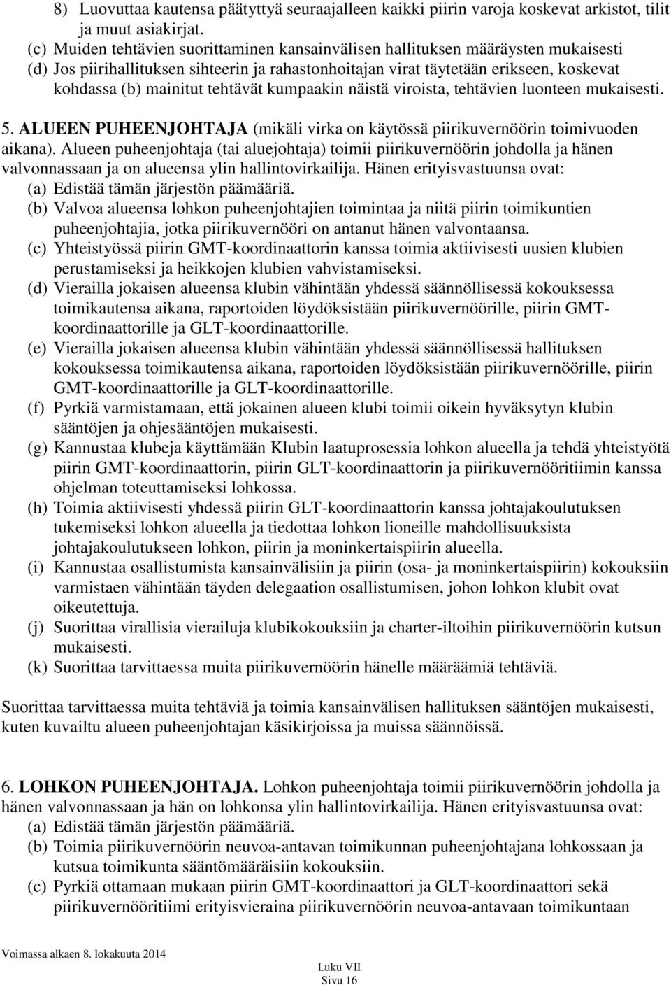 tehtävät kumpaakin näistä viroista, tehtävien luonteen mukaisesti. 5. ALUEEN PUHEENJOHTAJA (mikäli virka on käytössä piirikuvernöörin toimivuoden aikana).