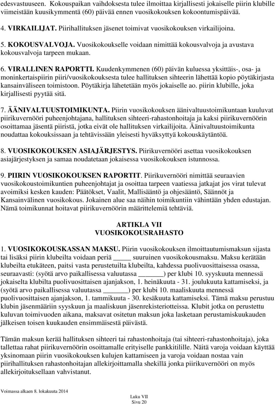 Kuudenkymmenen (60) päivän kuluessa yksittäis-, osa- ja moninkertaispiirin piiri/vuosikokouksesta tulee hallituksen sihteerin lähettää kopio pöytäkirjasta kansainväliseen toimistoon.