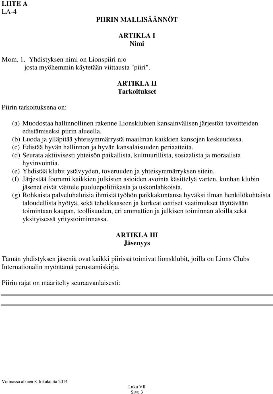 (b) Luoda ja ylläpitää yhteisymmärrystä maailman kaikkien kansojen keskuudessa. (c) Edistää hyvän hallinnon ja hyvän kansalaisuuden periaatteita.