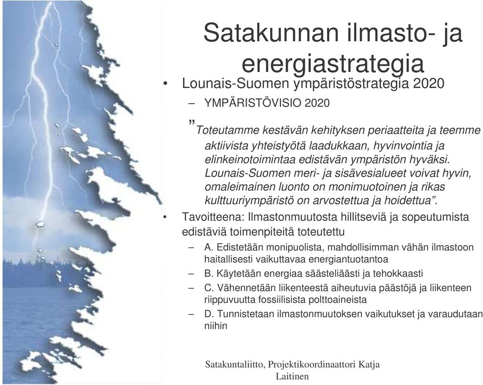 Tavoitteena: Ilmastonmuutosta hillitseviä ja sopeutumista edistäviä toimenpiteitä toteutettu A. Edistetään monipuolista, mahdollisimman vähän ilmastoon haitallisesti vaikuttavaa energiantuotantoa B.