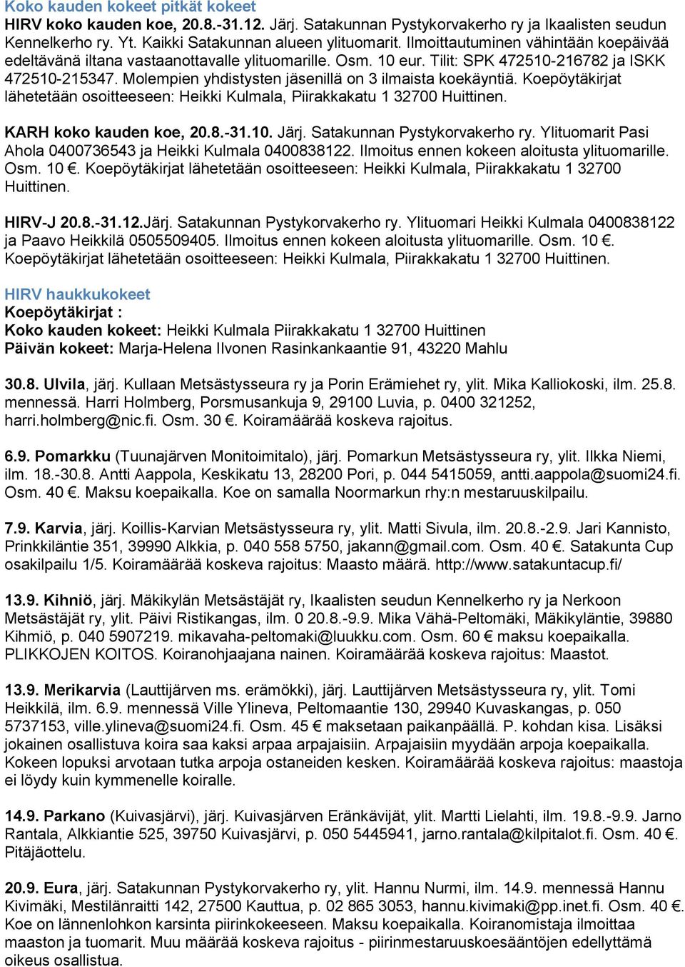 Molempien yhdistysten jäsenillä on 3 ilmaista koekäyntiä. Koepöytäkirjat lähetetään osoitteeseen: Heikki Kulmala, Piirakkakatu 1 32700 Huittinen. KARH koko kauden koe, 20.8.-31.10. Järj.