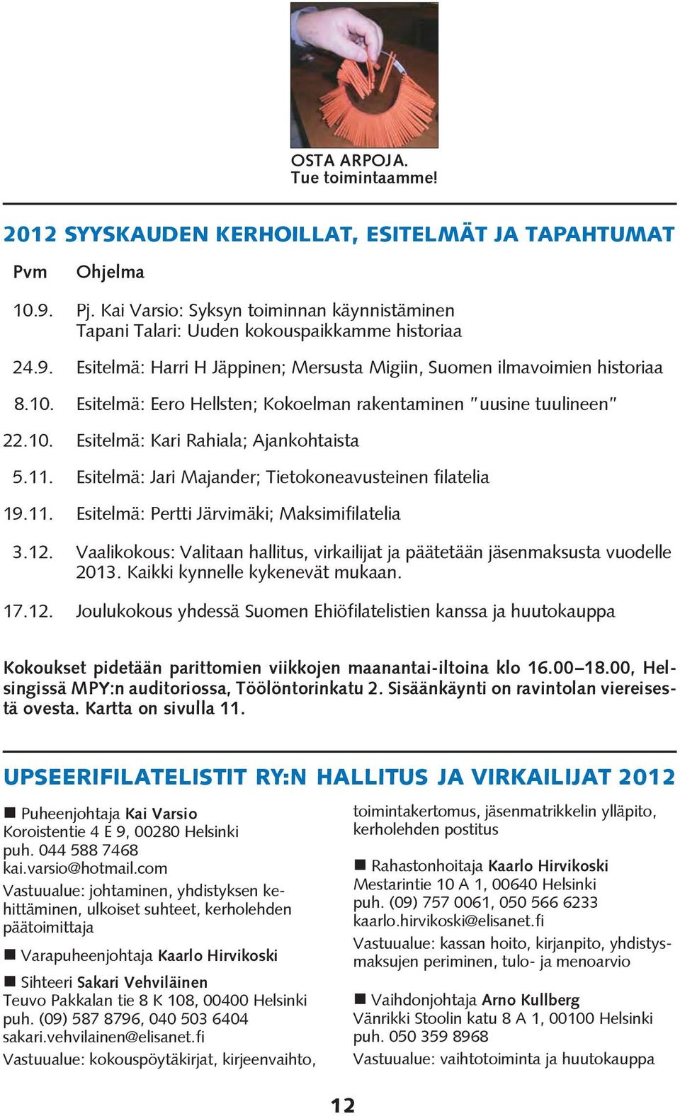 Esitelmä: Jari Majander; Tietokoneavusteinen filatelia 19.11. Esitelmä: Pertti Järvimäki; Maksimifilatelia 3.12. Vaalikokous: Valitaan hallitus, virkailijat ja päätetään jäsenmaksusta vuodelle 2013.