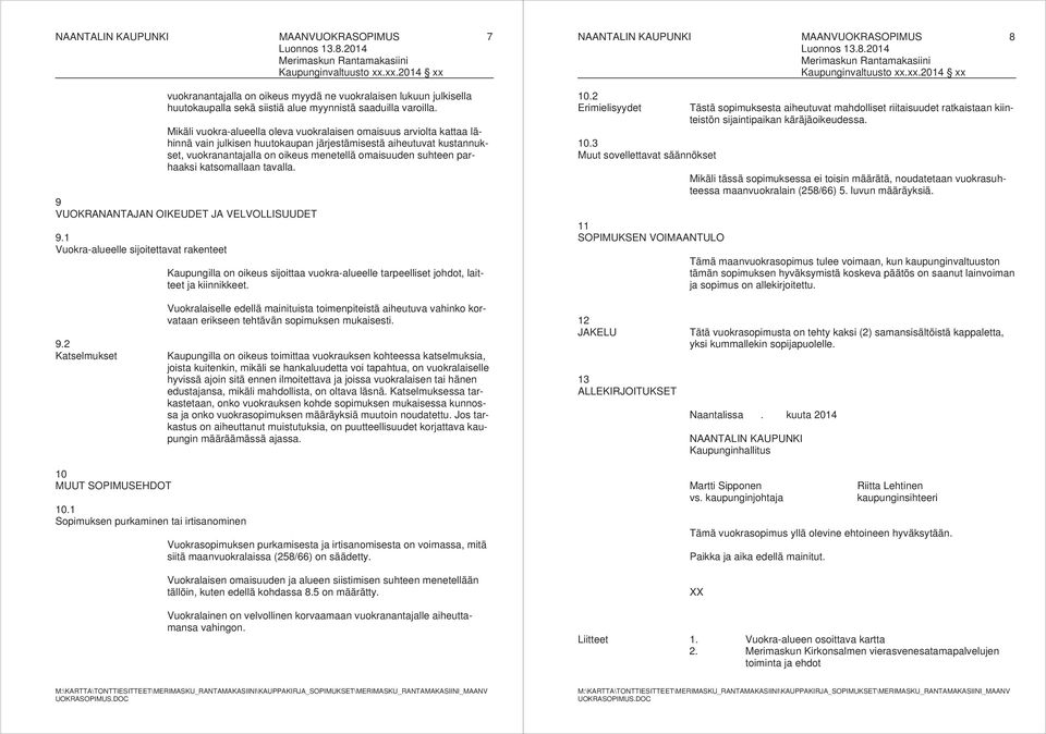 Mikäli vuokra-alueella oleva vuokralaisen omaisuus arviolta kattaa lähinnä vain julkisen huutokaupan järjestämisestä aiheutuvat kustannukset, vuokranantajalla on oikeus menetellä omaisuuden suhteen