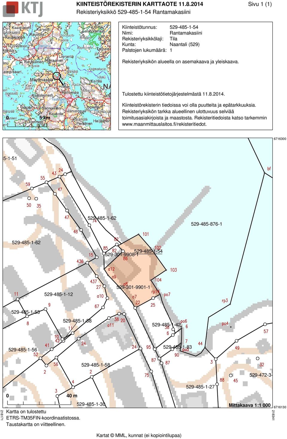 Rekisteriyksikön alueella on asemakaava ja yleiskaava. Tulostettu kiinteistötietojärjestelmästä 11.8.2014. 0 5 km Kiinteistörekisterin tiedoissa voi olla puutteita ja epätarkkuuksia.