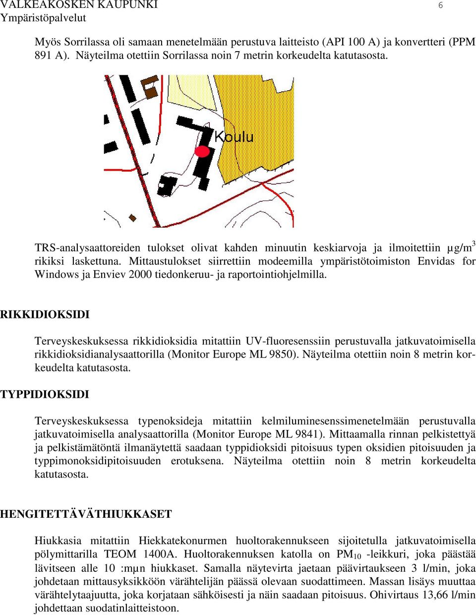 Mittaustulokset siirrettiin modeemilla ympäristötoimiston Envidas for Windows ja Enviev 2000 tiedonkeruu- ja raportointiohjelmilla.