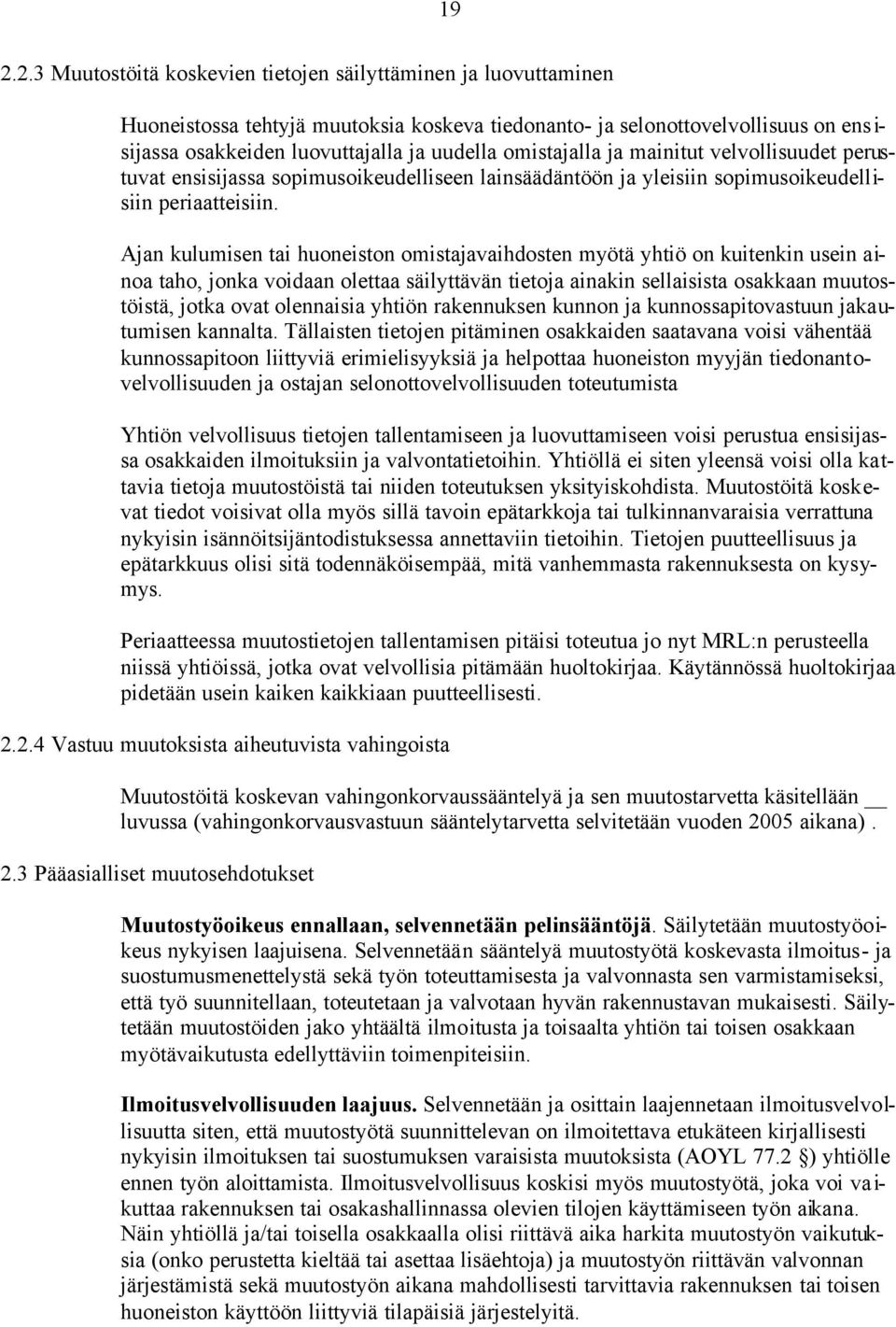 Ajan kulumisen tai huoneiston omistajavaihdosten myötä yhtiö on kuitenkin usein ainoa taho, jonka voidaan olettaa säilyttävän tietoja ainakin sellaisista osakkaan muutostöistä, jotka ovat olennaisia
