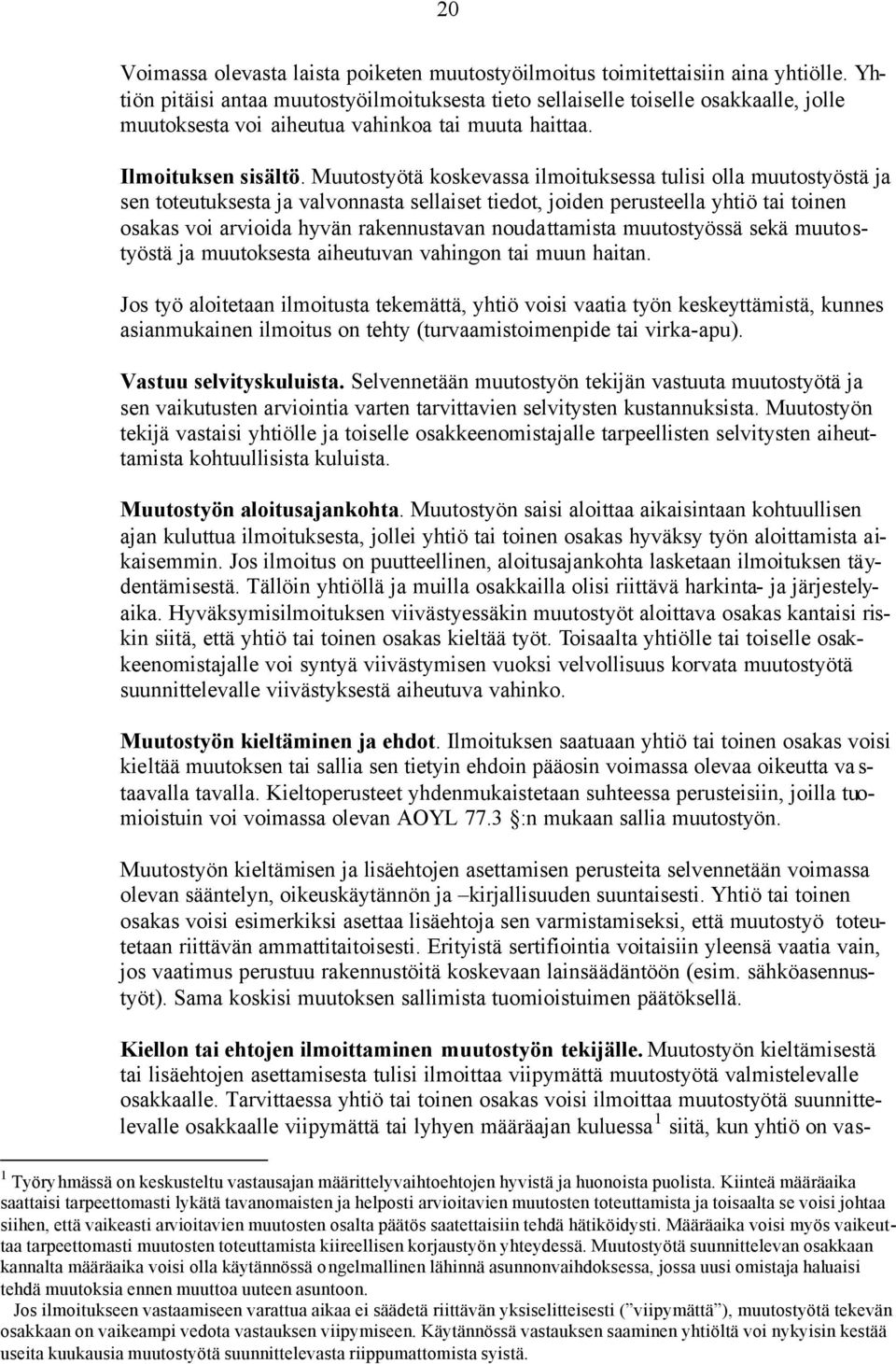 Muutostyötä koskevassa ilmoituksessa tulisi olla muutostyöstä ja sen toteutuksesta ja valvonnasta sellaiset tiedot, joiden perusteella yhtiö tai toinen osakas voi arvioida hyvän rakennustavan