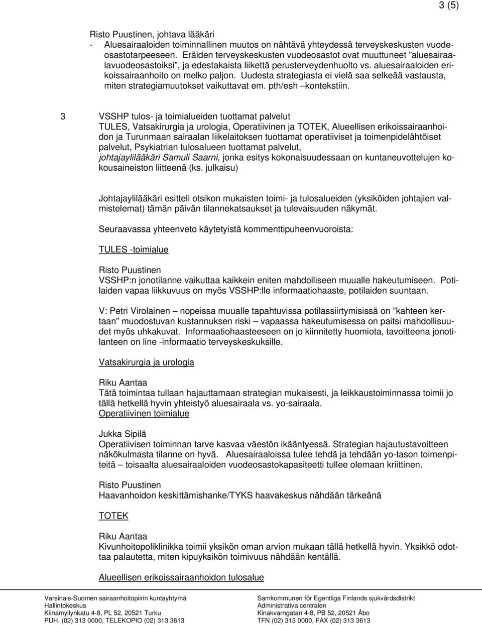 Uudesta strategiasta ei vielä saa selkeää vastausta, miten strategiamuutokset vaikuttavat em. pth/esh kontekstiin.