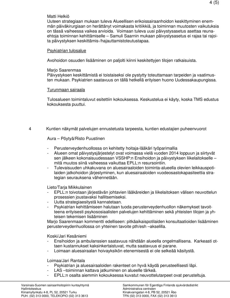 Voimaan tuleva uusi päivystysasetus asettaa reunaehtoja toiminnan kehittämiselle Samuli Saarnin mukaan päivystysasetus ei rajaa tai rajoita päivystyksen keskittämis-/hajauttamistoteutustapaa.