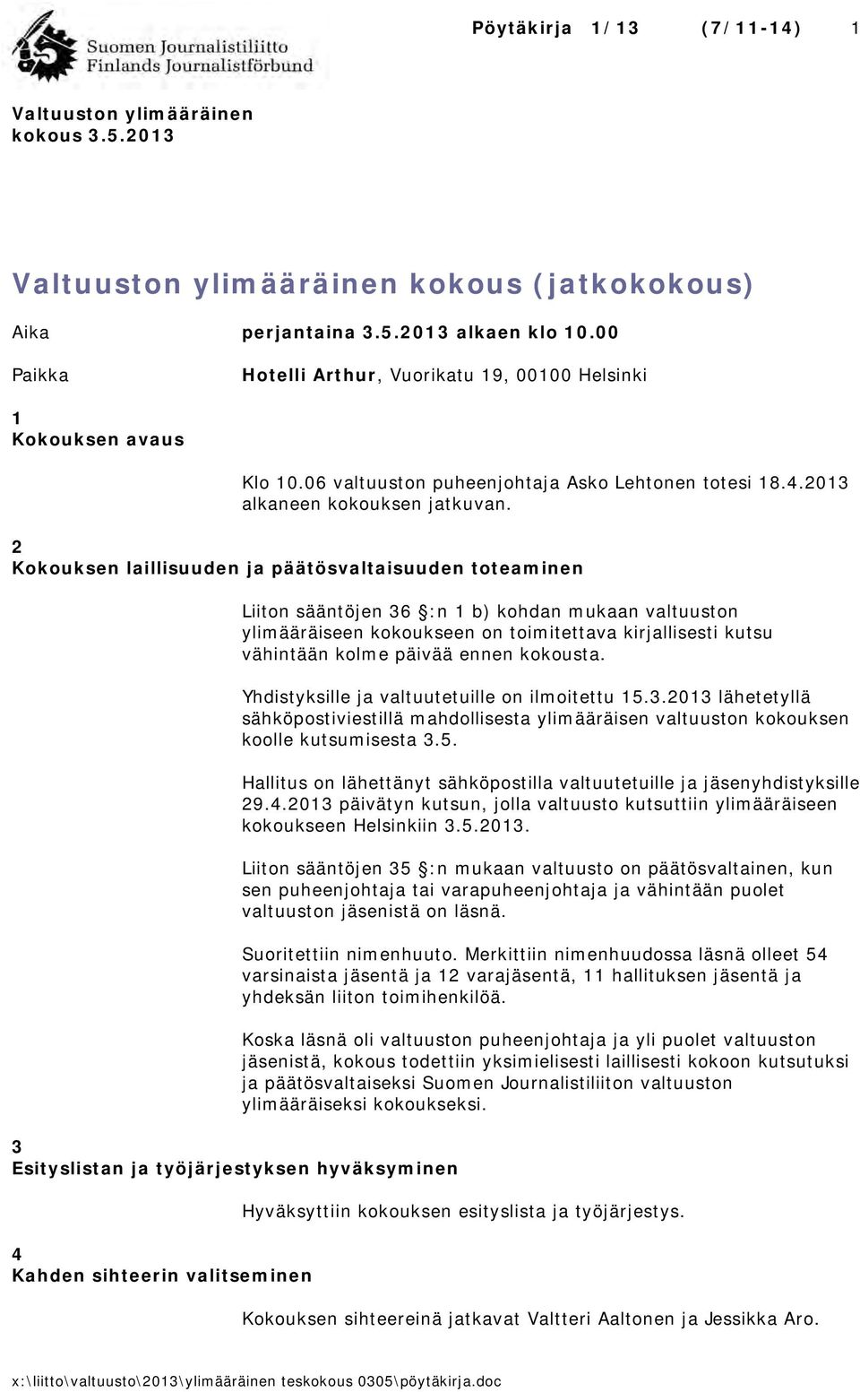 2 Kokouksen laillisuuden ja päätösvaltaisuuden toteaminen 3 Esityslistan ja työjärjestyksen hyväksyminen 4 Kahden sihteerin valitseminen Liiton sääntöjen 36 :n 1 b) kohdan mukaan valtuuston