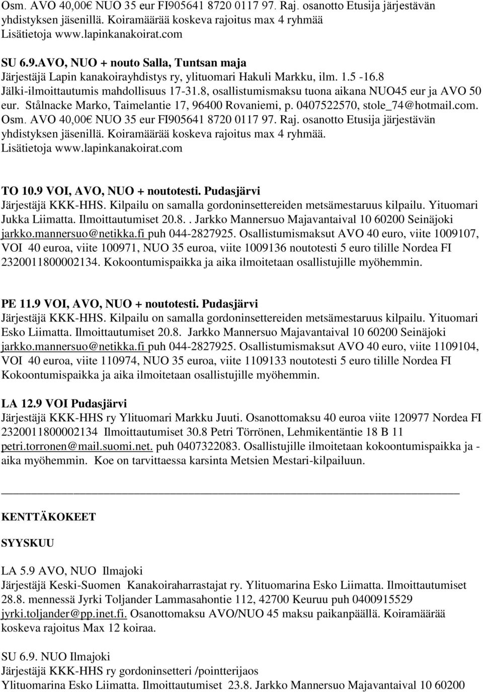 AVO 40,00 NUO 35 eur FI905641 8720 0117 97. Raj. osanotto Etusija järjestävän yhdistyksen jäsenillä. Koiramäärää koskeva rajoitus max 4 ryhmää. TO 10.9 VOI, AVO, NUO + noutotesti.