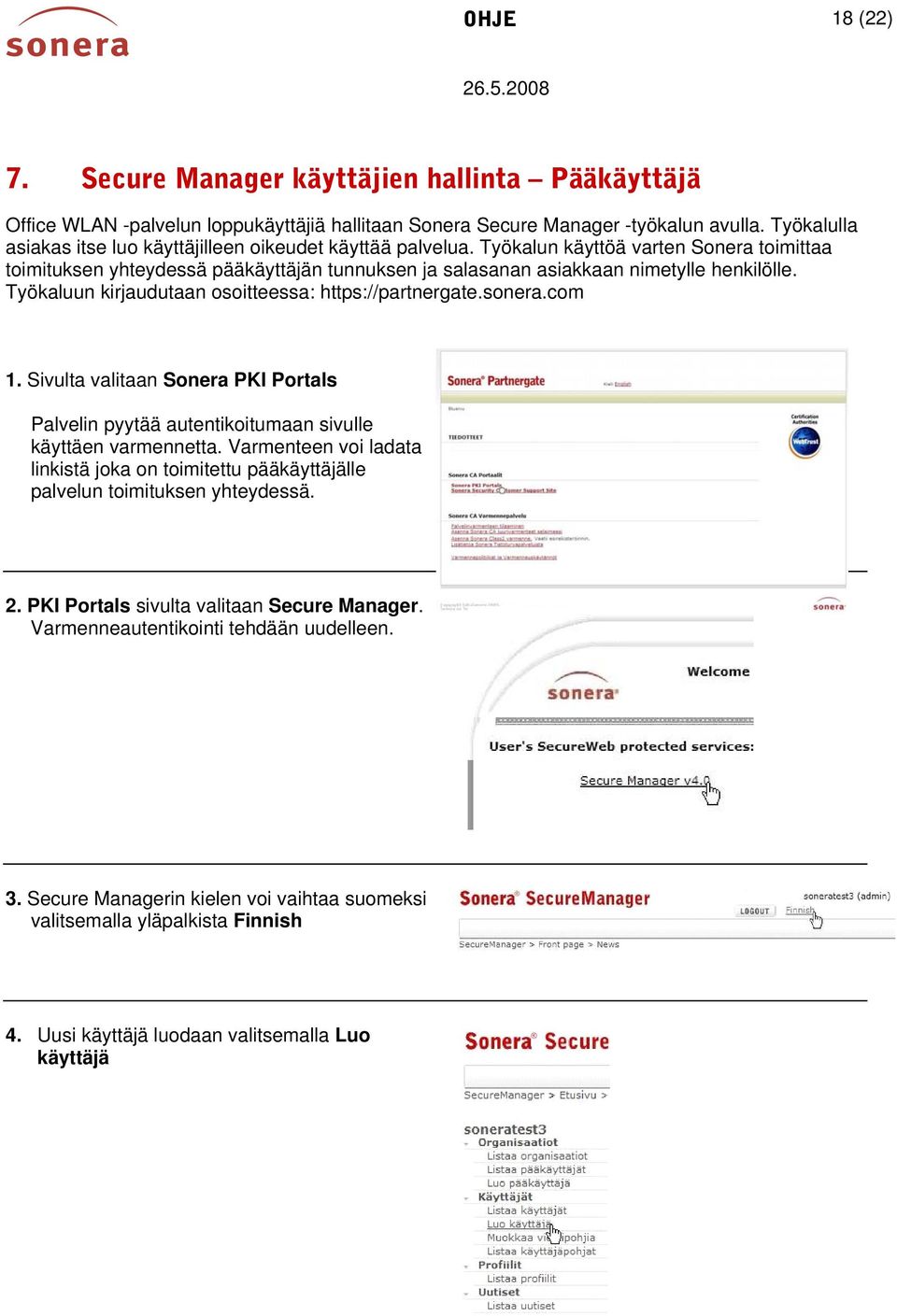 Työkaluun kirjaudutaan osoitteessa: https://partnergate.sonera.com 1. Sivulta valitaan Sonera PKI Portals Palvelin pyytää autentikoitumaan sivulle käyttäen varmennetta.