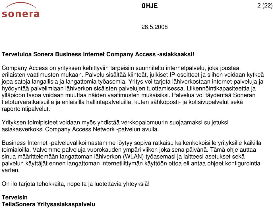 Yritys voi tarjota lähiverkostaan internet-palveluja ja hyödyntää palvelimiaan lähiverkon sisäisten palvelujen tuottamisessa.