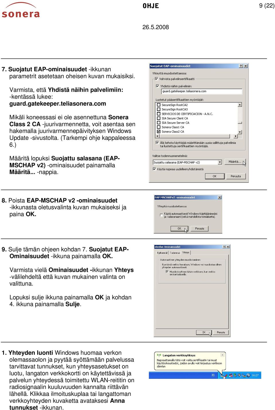 ) Määritä lopuksi Suojattu salasana (EAP- MSCHAP v2) -ominaisuudet painamalla Määritä... -nappia. 8. Poista EAP-MSCHAP v2 -ominaisuudet -ikkunasta oletusvalinta kuvan mukaiseksi ja paina OK. 9.