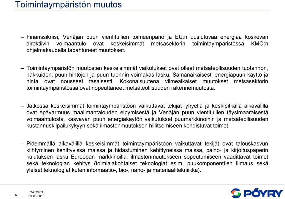 Samanaikaisesti energiapuun käyttö ja hinta ovat nousseet tasaisesti. Kokonaisuutena viimeaikaiset muutokset metsäsektorin toimintaympäristössä ovat nopeuttaneet metsäteollisuuden rakennemuutosta.