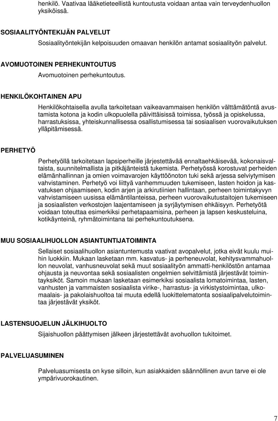 HENKILÖKOHTAINEN APU Henkilökohtaisella avulla tarkoitetaan vaikeavammaisen henkilön välttämätöntä avustamista kotona ja kodin ulkopuolella päivittäisissä toimissa, työssä ja opiskelussa,