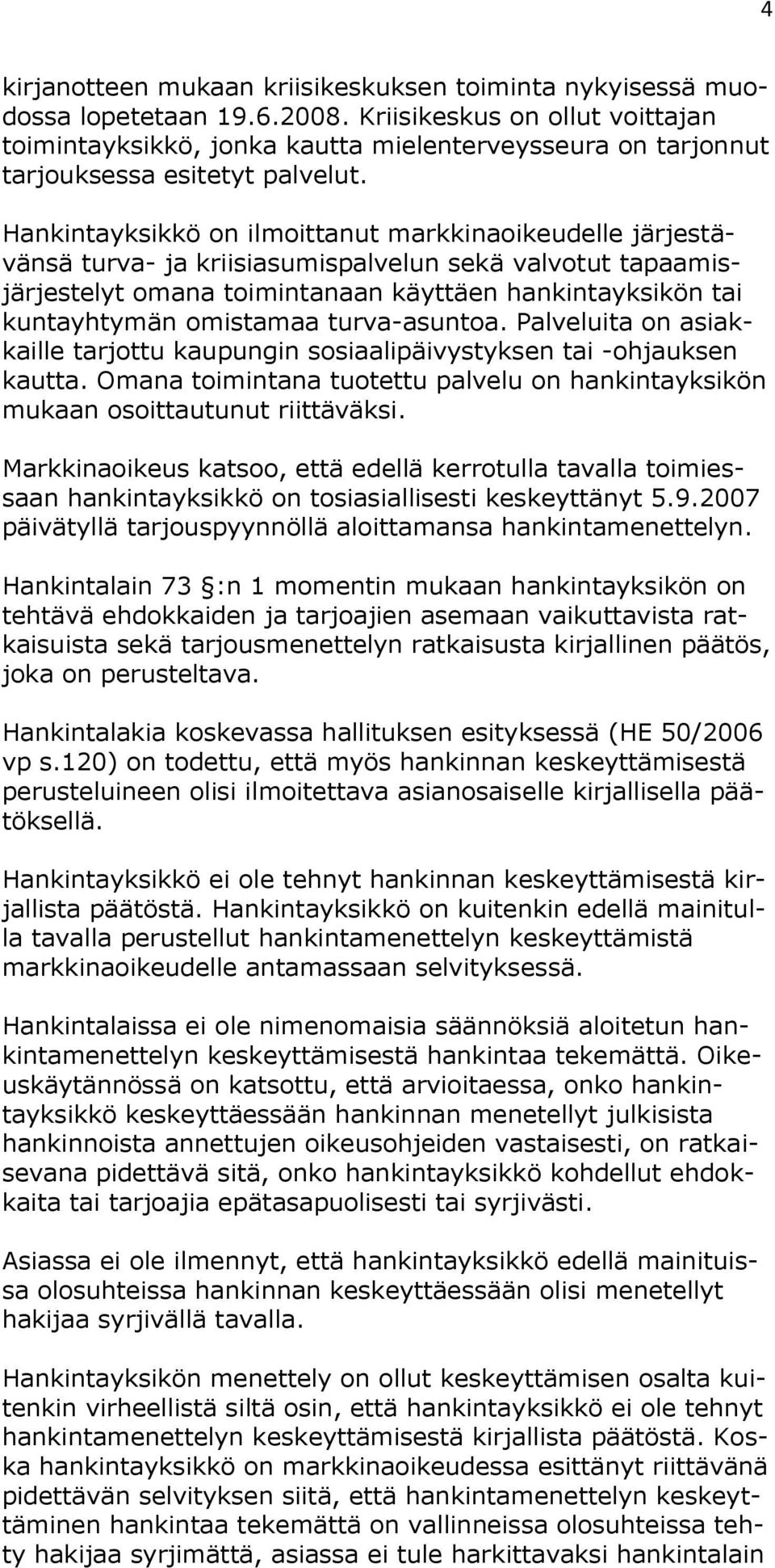 Hankintayksikkö on ilmoittanut markkinaoikeudelle järjestävänsä turva- ja kriisiasumispalvelun sekä valvotut tapaamisjärjestelyt omana toimintanaan käyttäen hankintayksikön tai kuntayhtymän omistamaa
