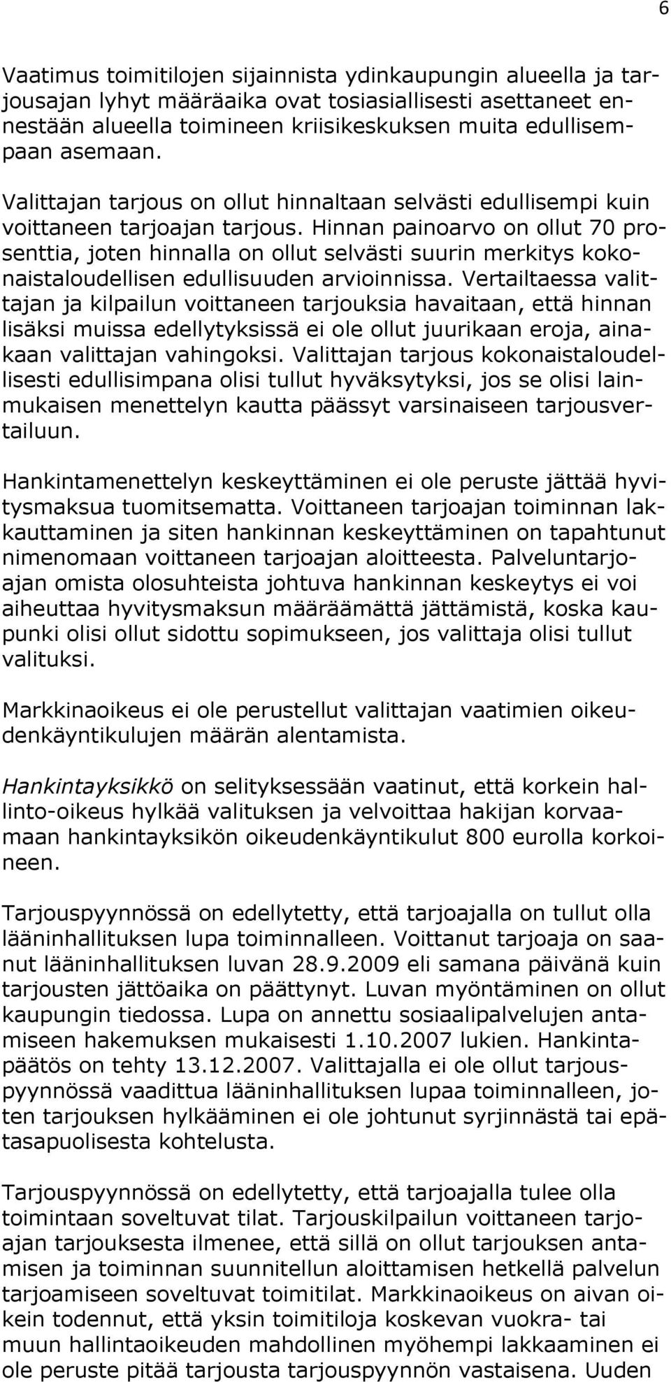 Hinnan painoarvo on ollut 70 prosenttia, joten hinnalla on ollut selvästi suurin merkitys kokonaistaloudellisen edullisuuden arvioinnissa.