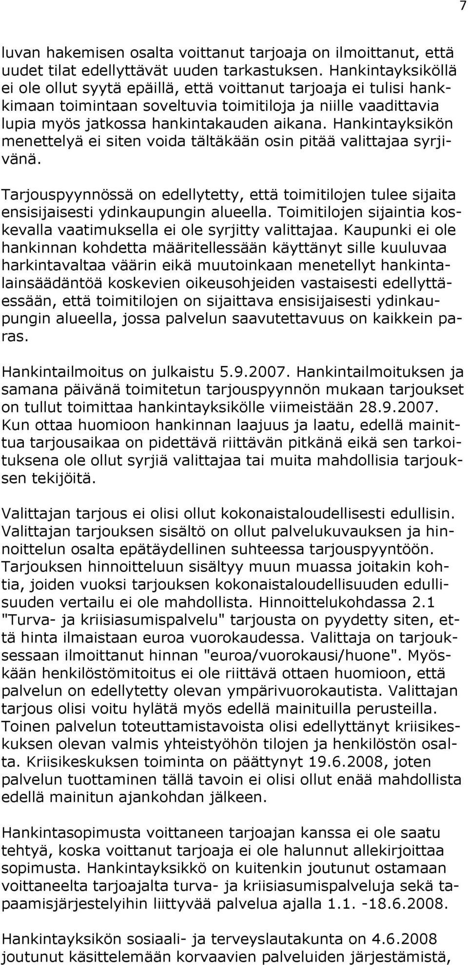 Hankintayksikön menettelyä ei siten voida tältäkään osin pitää valittajaa syrjivänä. Tarjouspyynnössä on edellytetty, että toimitilojen tulee sijaita ensisijaisesti ydinkaupungin alueella.