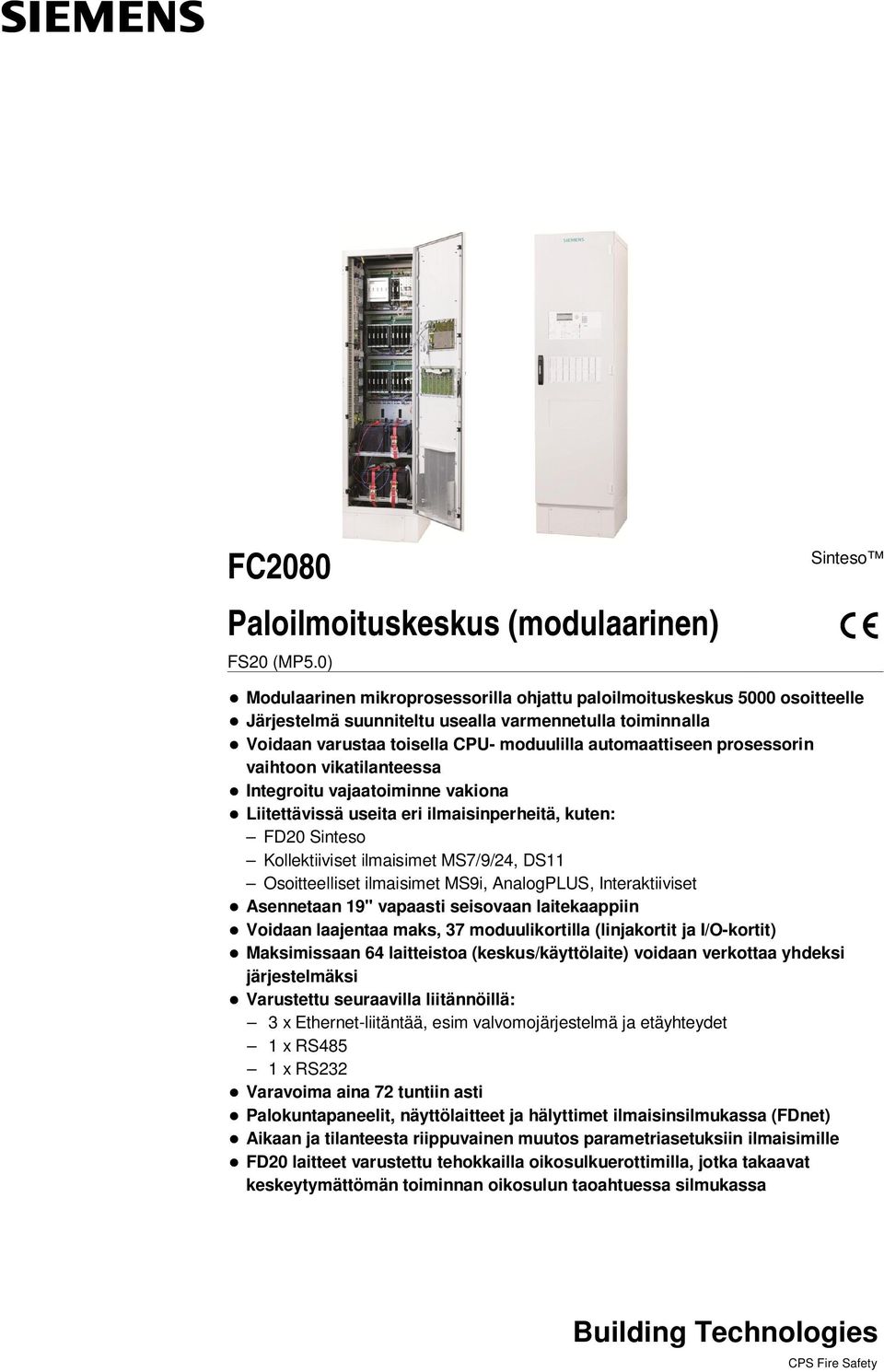 automaattiseen prosessorin vaihtoon vikatilanteessa Integroitu vajaatoiminne vakiona Liitettävissä useita eri ilmaisinperheitä, kuten: FD20 Sinteso Kollektiiviset ilmaisimet MS7/9/24, DS11