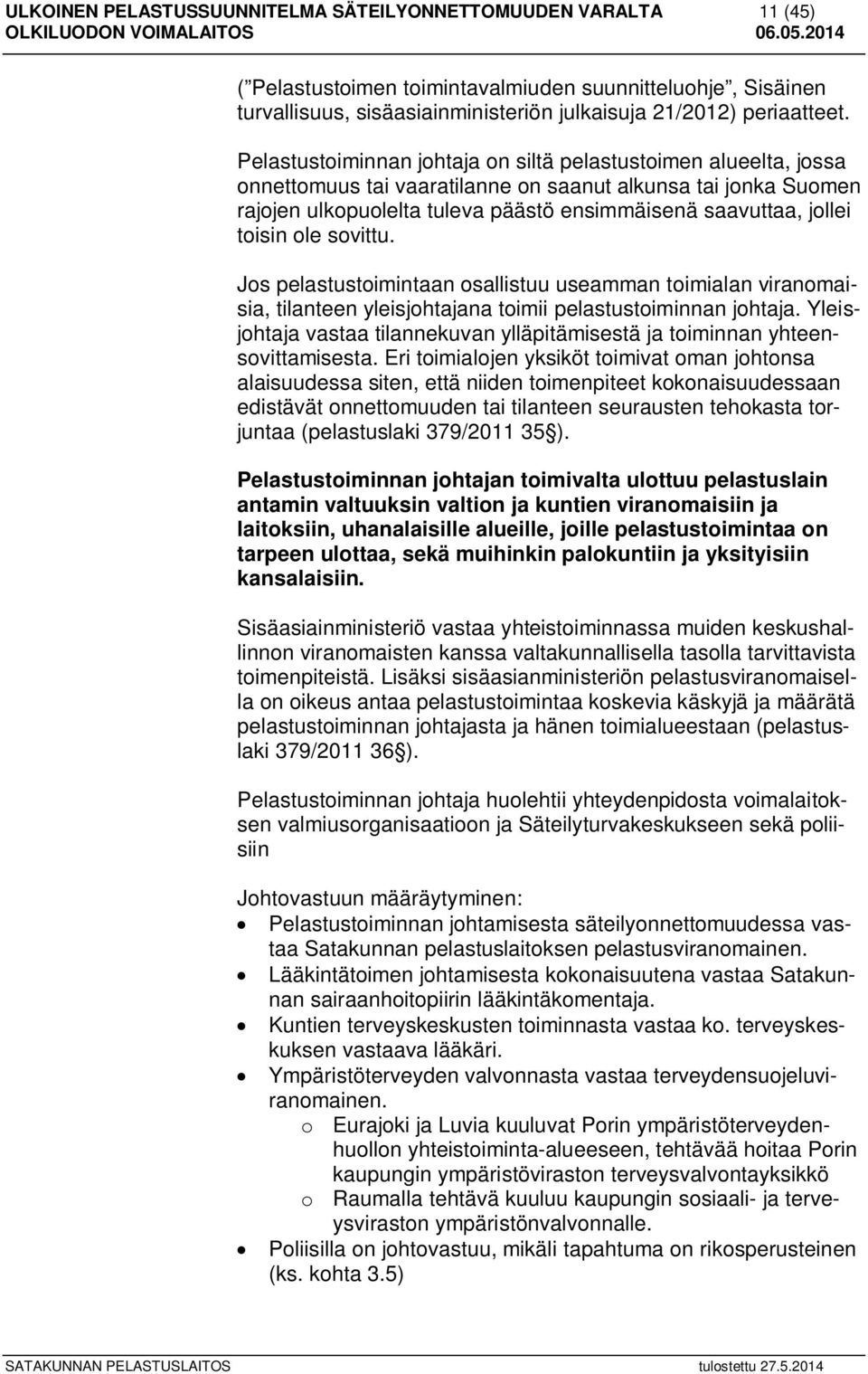 toisin ole sovittu. Jos pelastustoimintaan osallistuu useamman toimialan viranomaisia, tilanteen yleisjohtajana toimii pelastustoiminnan johtaja.