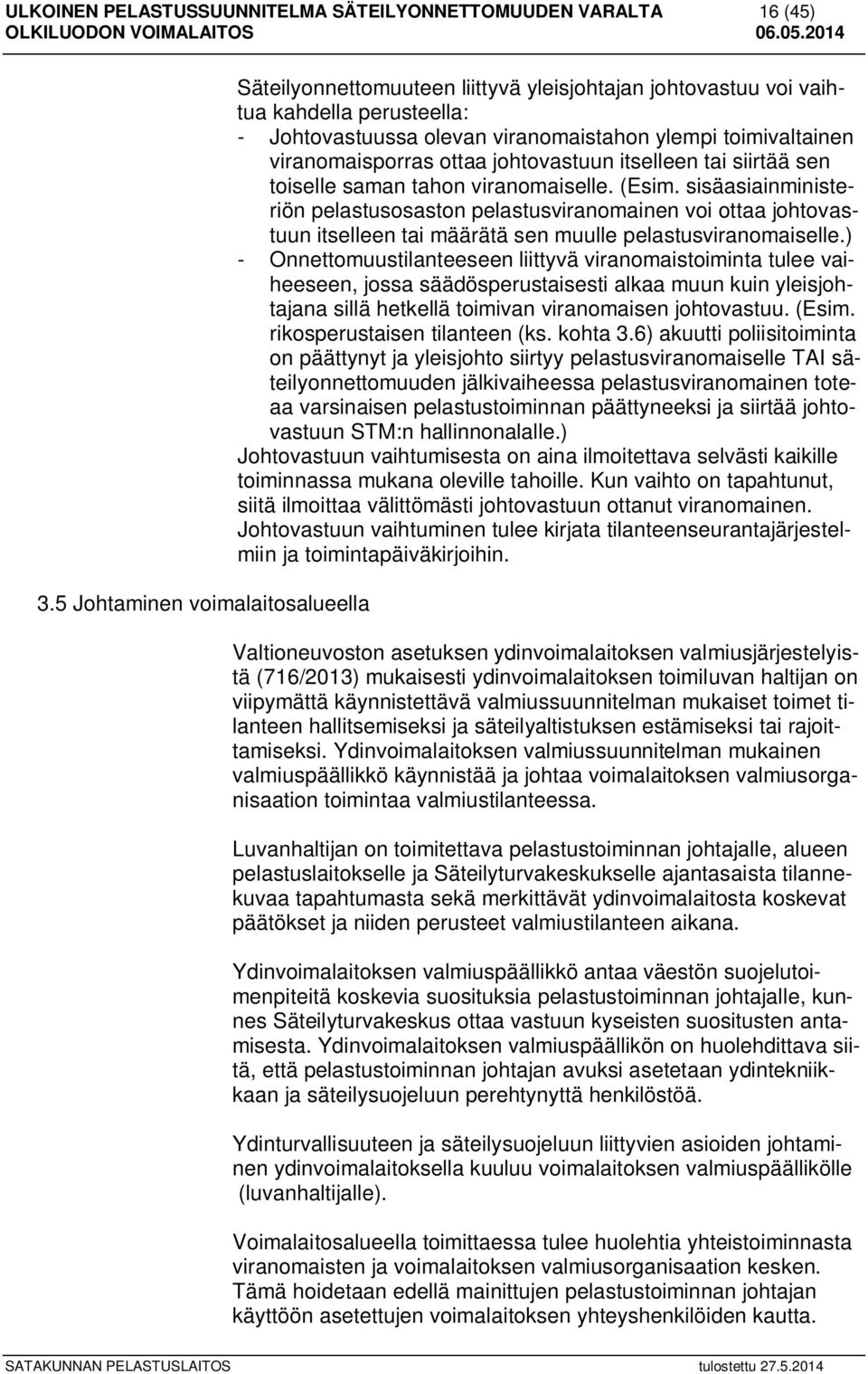 viranomaisporras ottaa johtovastuun itselleen tai siirtää sen toiselle saman tahon viranomaiselle. (Esim.