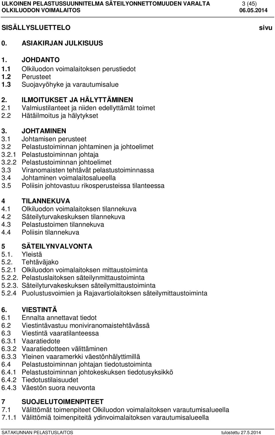 2 Pelastustoiminnan johtaminen ja johtoelimet 3.2.1 Pelastustoiminnan johtaja 3.2.2 Pelastustoiminnan johtoelimet 3.3 Viranomaisten tehtävät pelastustoiminnassa 3.4 Johtaminen voimalaitosalueella 3.