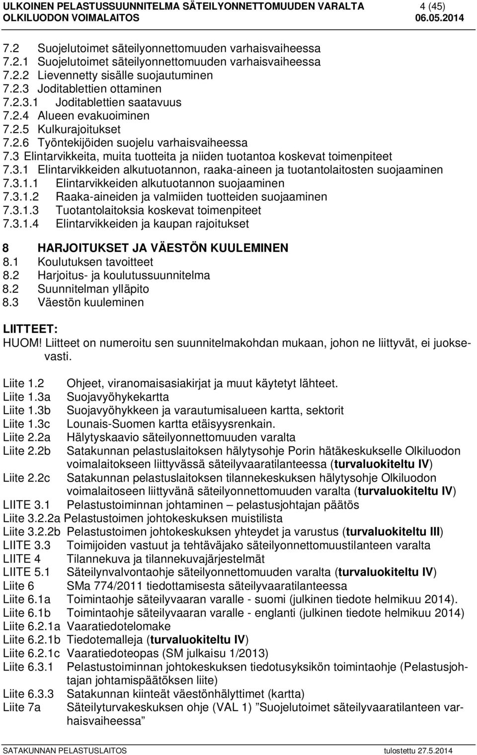3 Elintarvikkeita, muita tuotteita ja niiden tuotantoa koskevat toimenpiteet 7.3.1 Elintarvikkeiden alkutuotannon, raaka-aineen ja tuotantolaitosten suojaaminen 7.3.1.1 Elintarvikkeiden alkutuotannon suojaaminen 7.