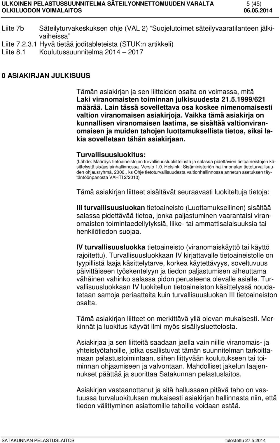 1 Koulutussuunnitelma 2014 2017 0 ASIAKIRJAN JULKISUUS Tämän asiakirjan ja sen liitteiden osalta on voimassa, mitä Laki viranomaisten toiminnan julkisuudesta 21.5.1999/621 määrää.