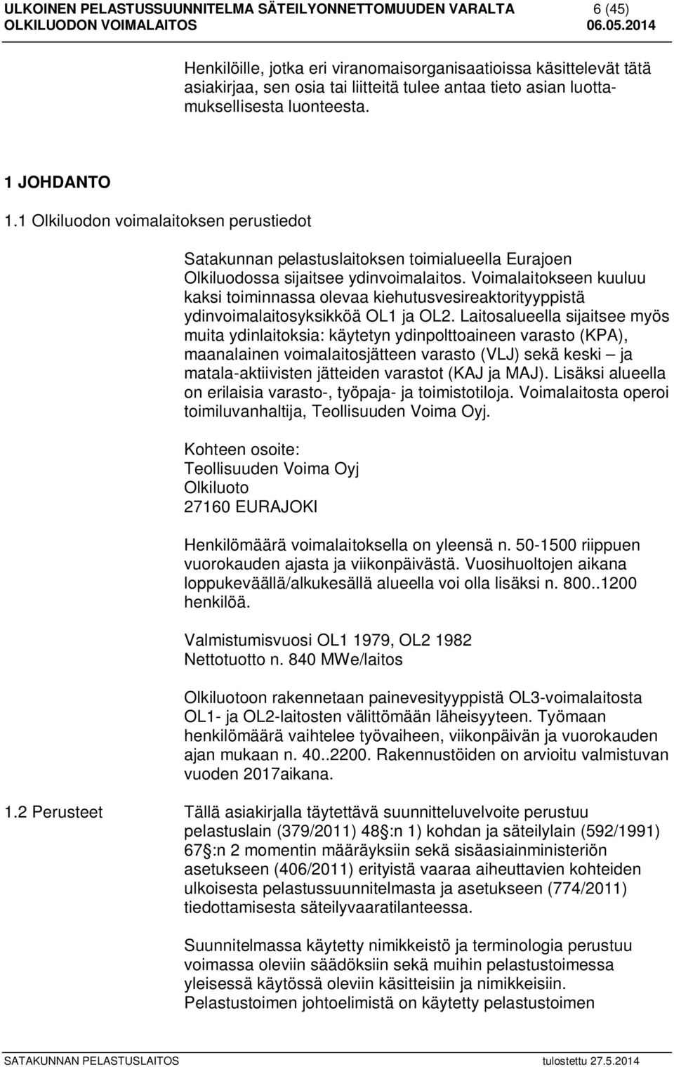 Voimalaitokseen kuuluu kaksi toiminnassa olevaa kiehutusvesireaktorityyppistä ydinvoimalaitosyksikköä OL1 ja OL2.