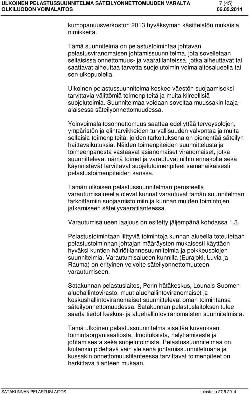 tarvetta suojelutoimin voimalaitosalueella tai sen ulkopuolella. Ulkoinen pelastussuunnitelma koskee väestön suojaamiseksi tarvittavia välittömiä toimenpiteitä ja muita kiireellisiä suojelutoimia.