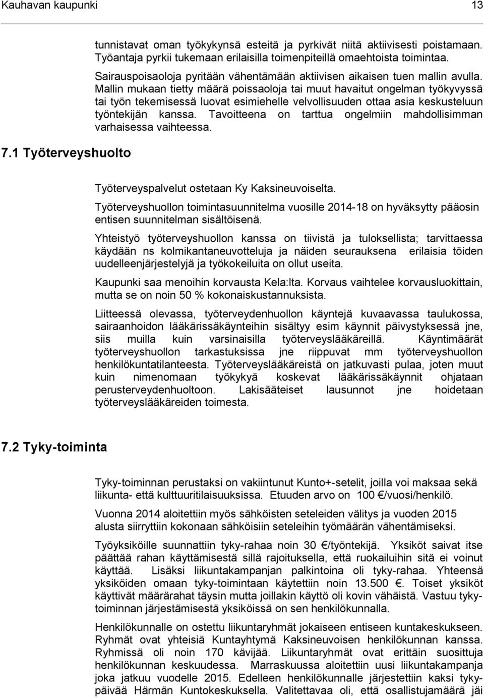 Mallin mukaan tietty määrä poissaoloja tai muut havaitut ongelman työkyvyssä tai työn tekemisessä luovat esimiehelle velvollisuuden ottaa asia keskusteluun työntekijän kanssa.