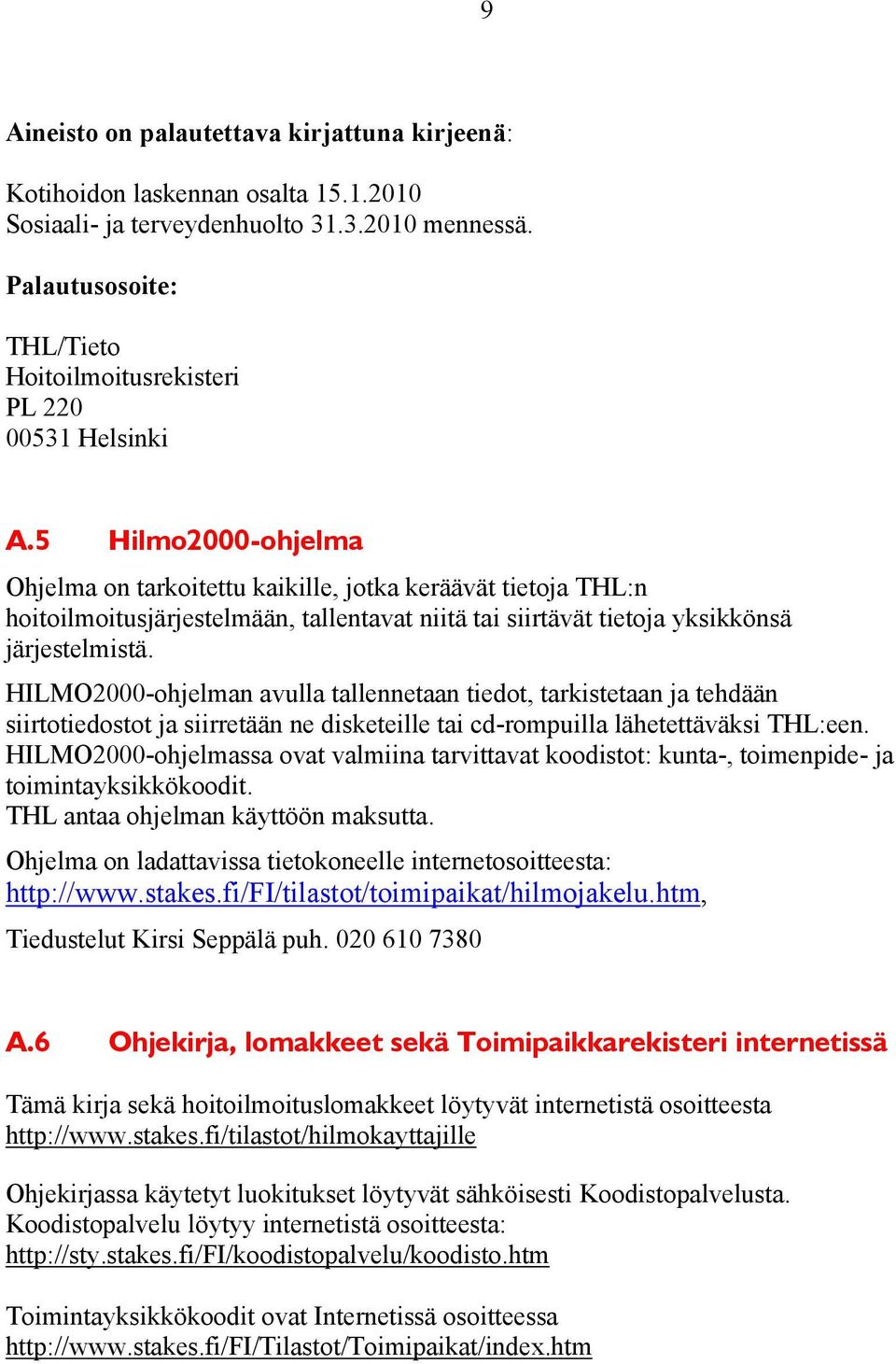 5 Hilmo2000-ohjelma Ohjelma on tarkoitettu kaikille, jotka keräävät tietoja THL:n hoitoilmoitusjärjestelmään, tallentavat niitä tai siirtävät tietoja yksikkönsä järjestelmistä.