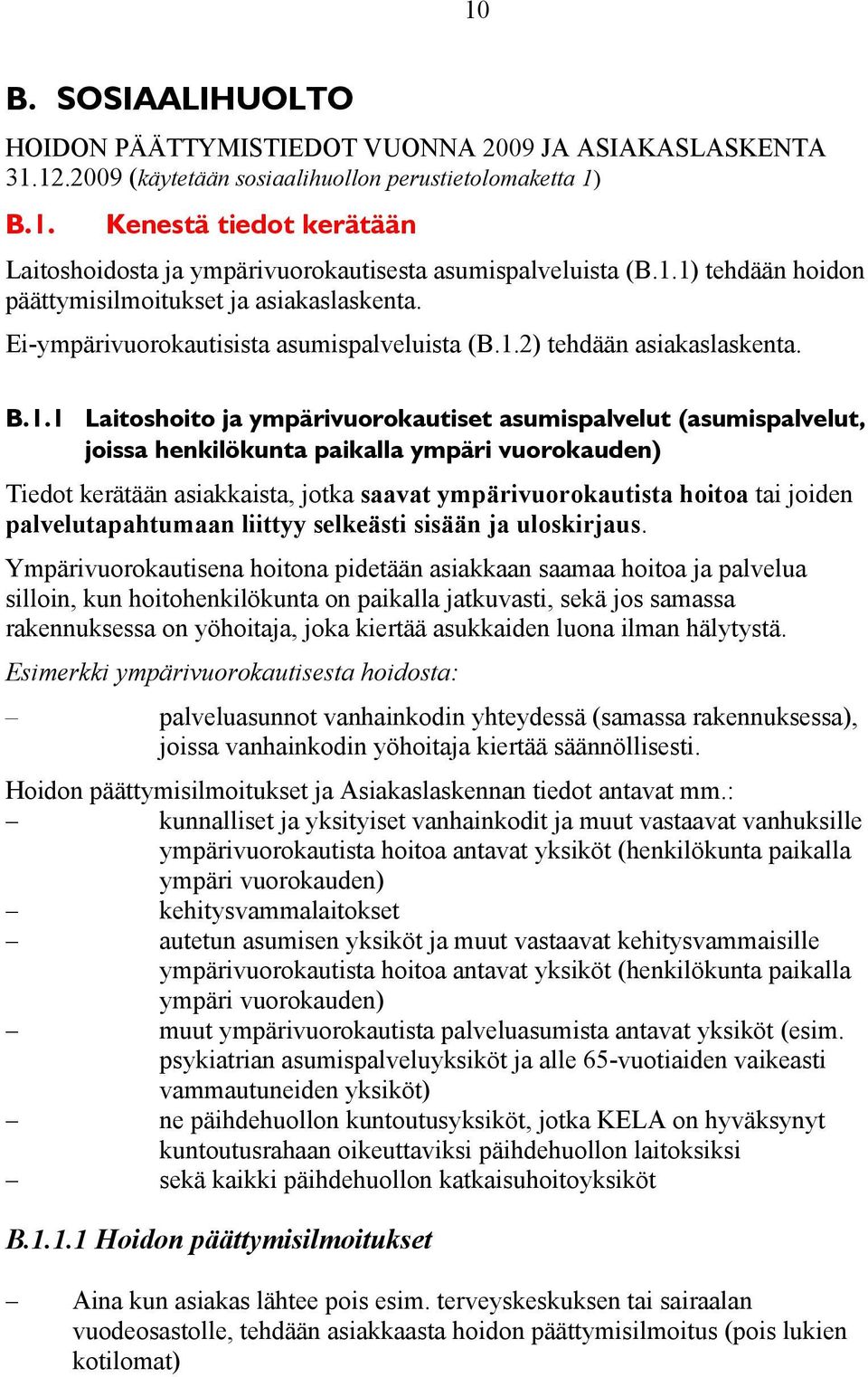 (asumispalvelut, joissa henkilökunta paikalla ympäri vuorokauden) Tiedot kerätään asiakkaista, jotka saavat ympärivuorokautista hoitoa tai joiden palvelutapahtumaan liittyy selkeästi sisään ja