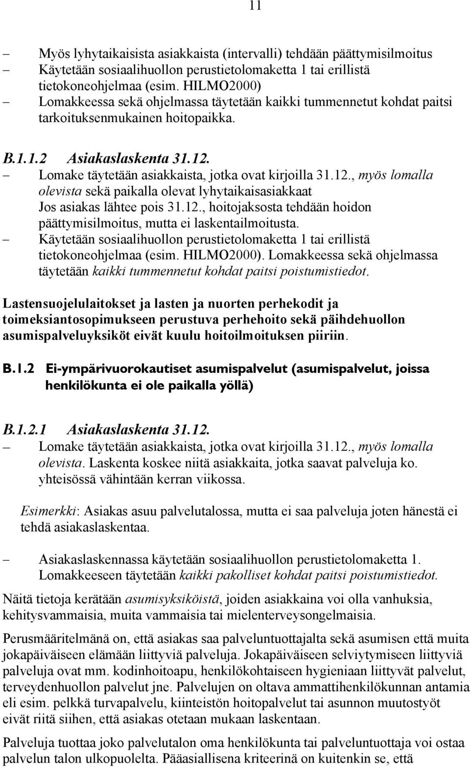 Lomake täytetään asiakkaista, jotka ovat kirjoilla 31.12., myös lomalla olevista sekä paikalla olevat lyhytaikaisasiakkaat Jos asiakas lähtee pois 31.12., hoitojaksosta tehdään hoidon päättymisilmoitus, mutta ei laskentailmoitusta.