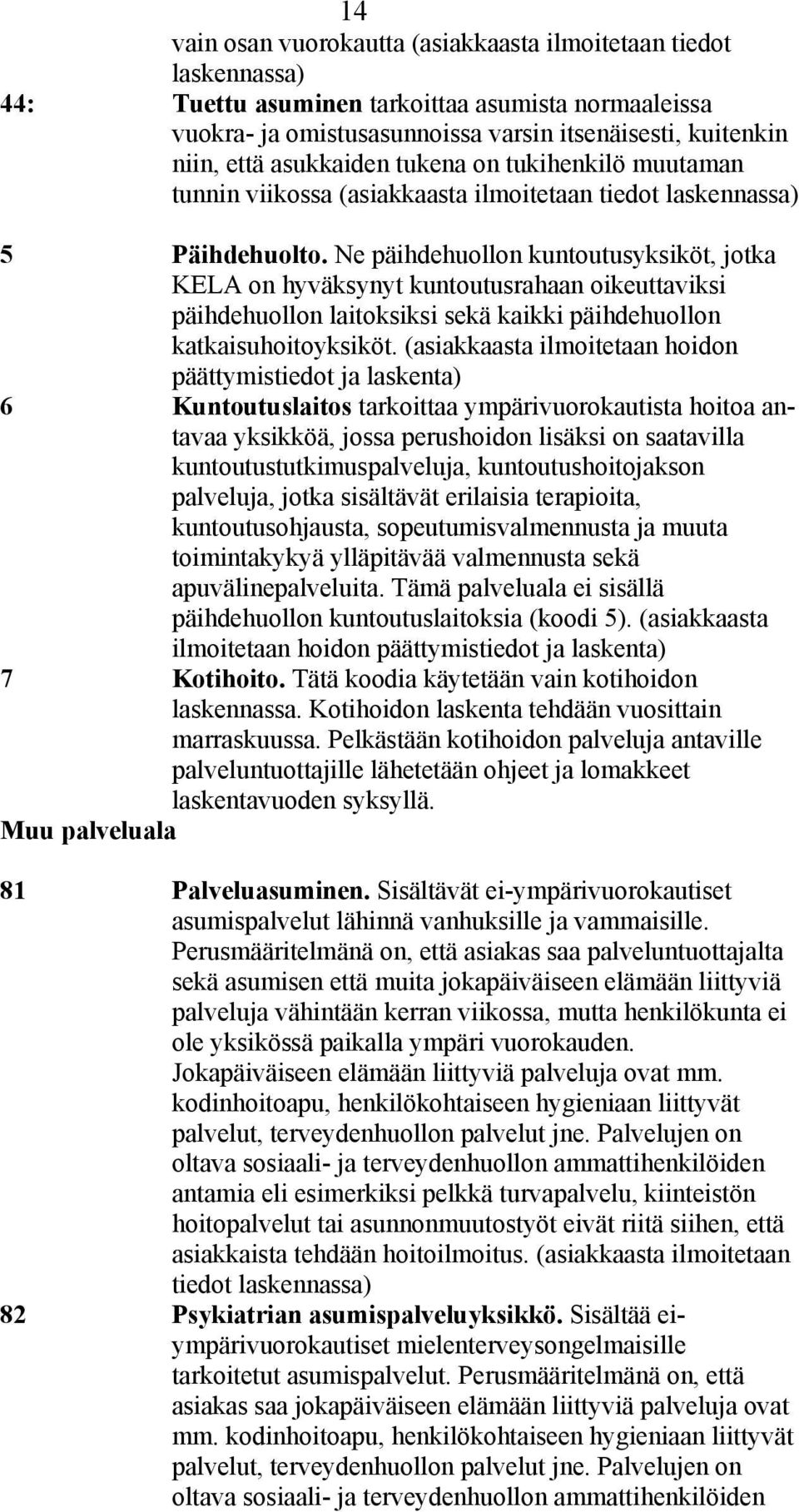 Ne päihdehuollon kuntoutusyksiköt, jotka KELA on hyväksynyt kuntoutusrahaan oikeuttaviksi päihdehuollon laitoksiksi sekä kaikki päihdehuollon katkaisuhoitoyksiköt.