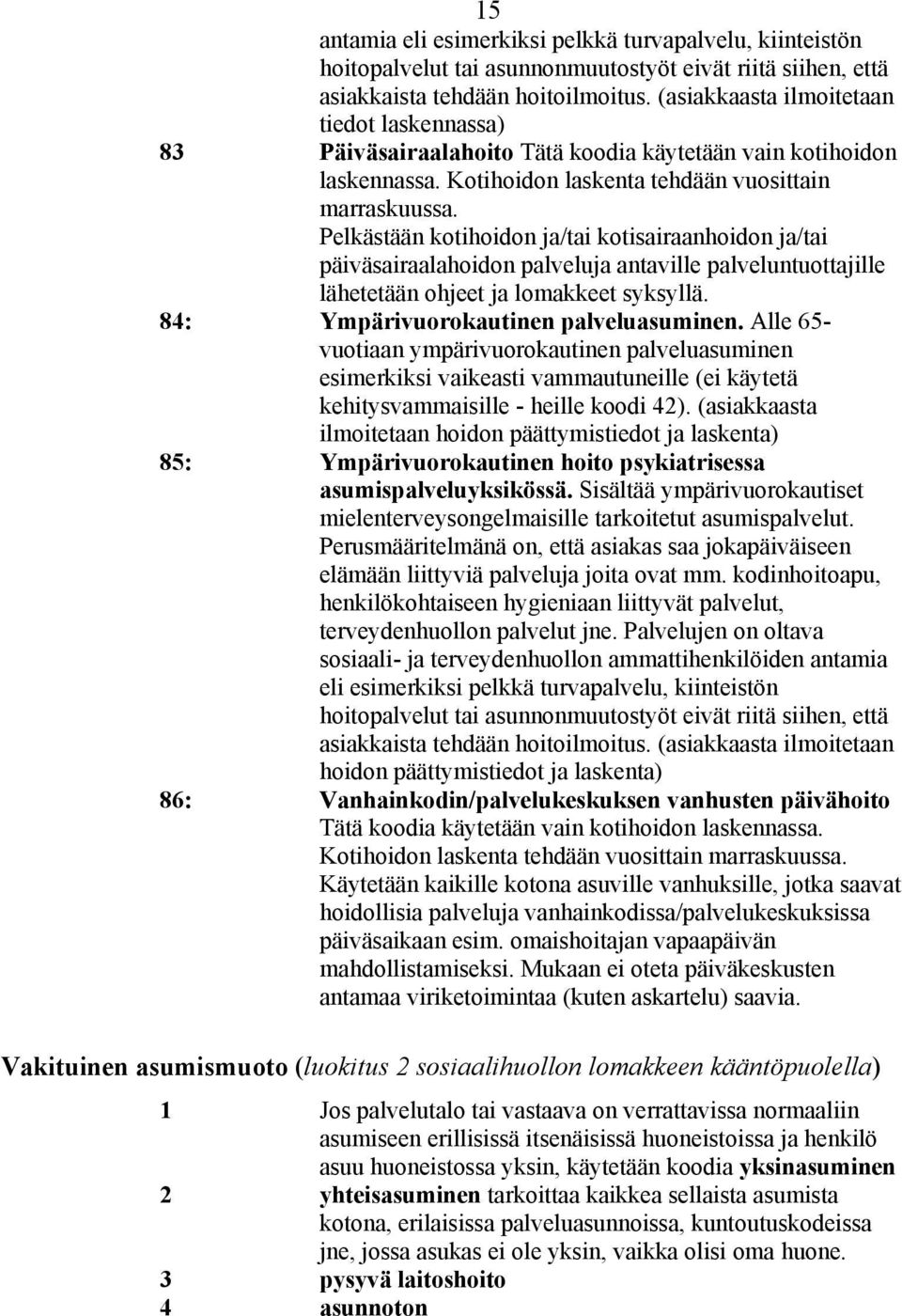 Pelkästään kotihoidon ja/tai kotisairaanhoidon ja/tai päiväsairaalahoidon palveluja antaville palveluntuottajille lähetetään ohjeet ja lomakkeet syksyllä. 84: Ympärivuorokautinen palveluasuminen.