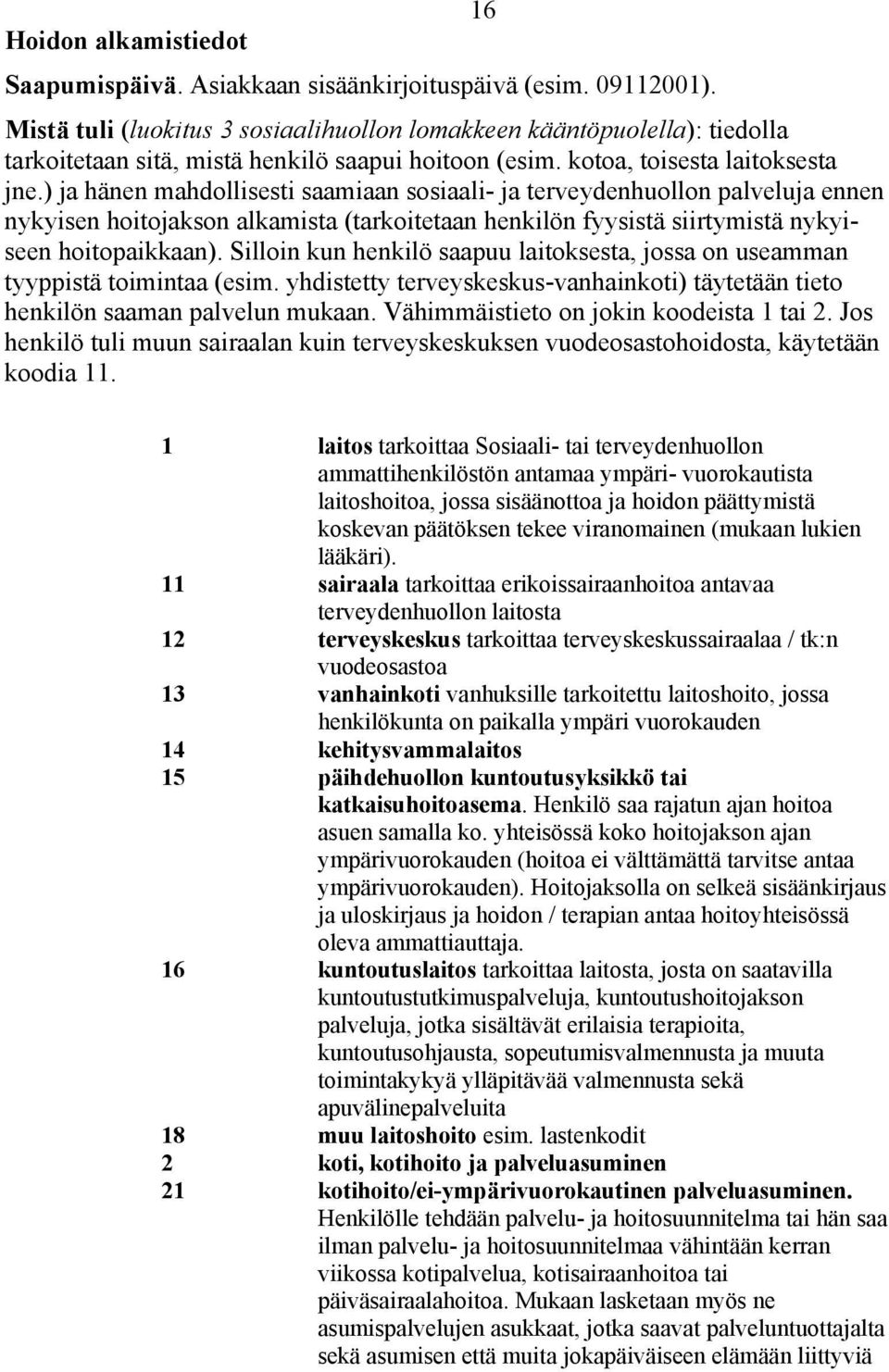 ) ja hänen mahdollisesti saamiaan sosiaali- ja terveydenhuollon palveluja ennen nykyisen hoitojakson alkamista (tarkoitetaan henkilön fyysistä siirtymistä nykyiseen hoitopaikkaan).