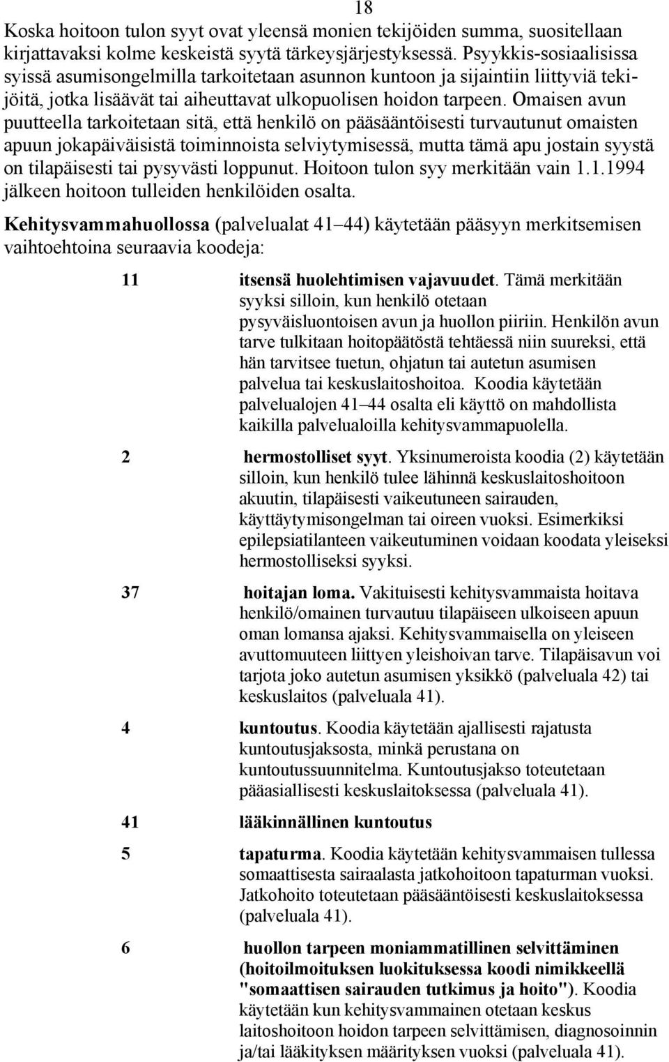 Omaisen avun puutteella tarkoitetaan sitä, että henkilö on pääsääntöisesti turvautunut omaisten apuun jokapäiväisistä toiminnoista selviytymisessä, mutta tämä apu jostain syystä on tilapäisesti tai