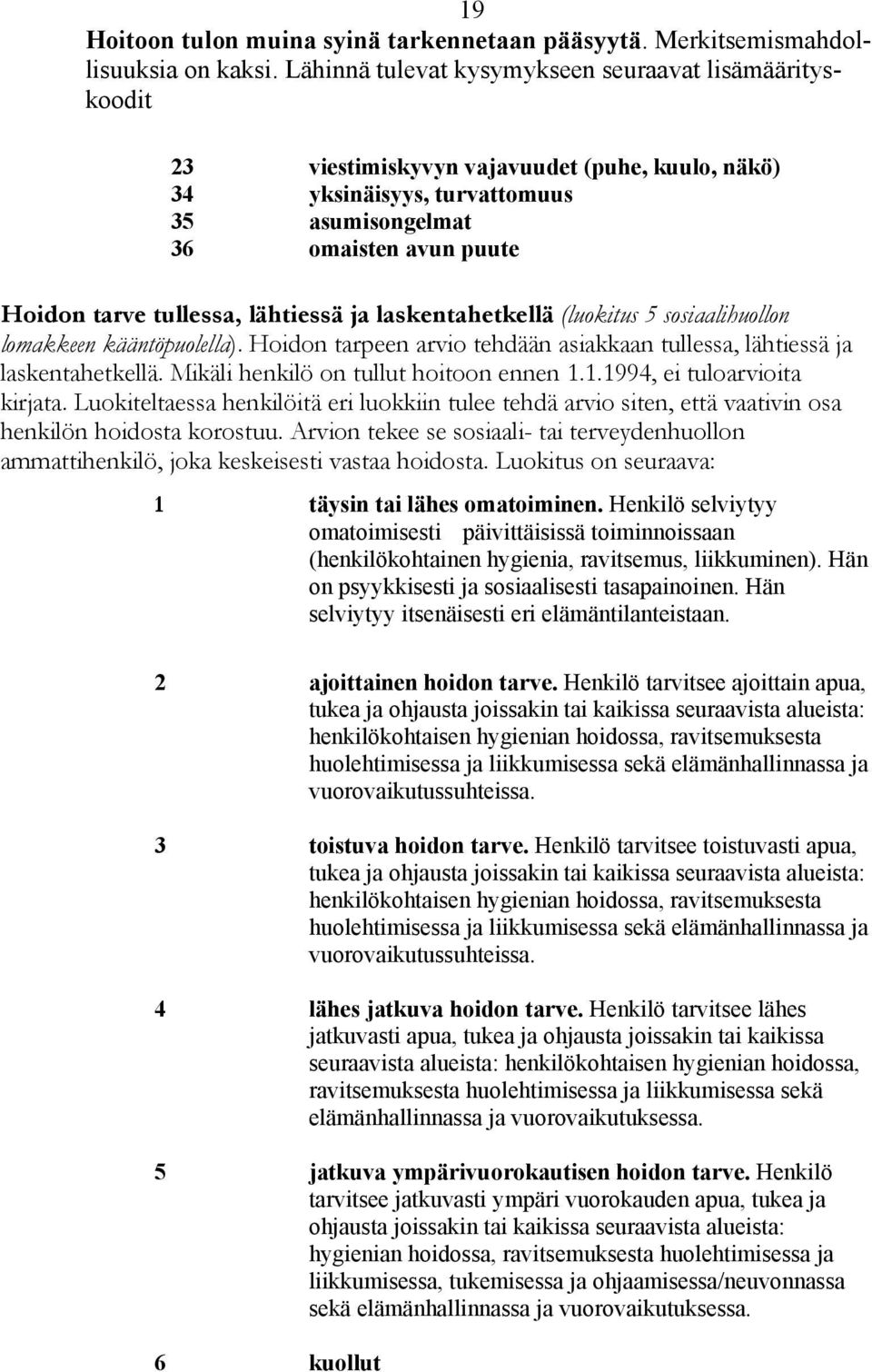 lähtiessä ja laskentahetkellä (luokitus 5 sosiaalihuollon lomakkeen kääntöpuolella). Hoidon tarpeen arvio tehdään asiakkaan tullessa, lähtiessä ja laskentahetkellä.